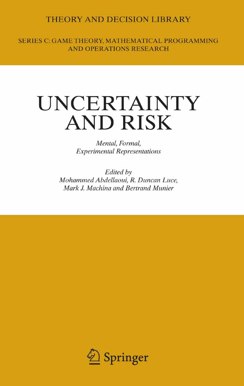 Titlebook: Uncertainty and Risk; Mental, Formal, Expe Mohammed Abdellaoui,R. Duncan Luce,Bertrand Munier Book 2007 Springer-Verlag Berlin Heidelberg 2 Titlebook: Uncertainty and Risk; Mental, Formal, Expe Mohammed Abdellaoui,R. Duncan Luce,Bertrand Munier Book 2007 Springer-Verlag Berlin Heidelberg 2