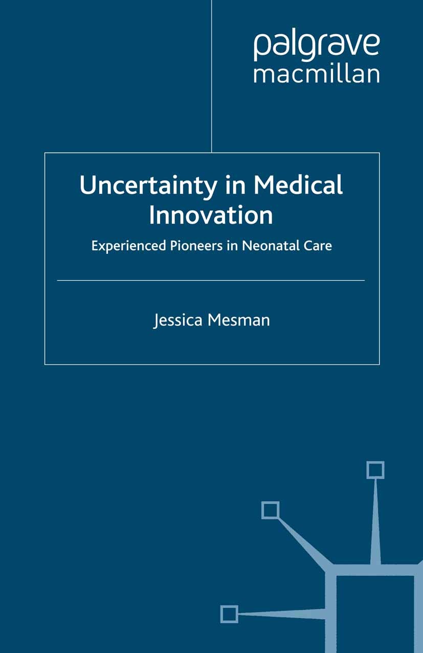 Titlebook: Uncertainty in Medical Innovation; Experienced Pioneers Jessica Mesman Book 2008 Palgrave Macmillan, a division of Macmillan Publishers Lim Titlebook: Uncertainty in Medical Innovation; Experienced Pioneers Jessica Mesman Book 2008 Palgrave Macmillan, a division of Macmillan Publishers Lim
