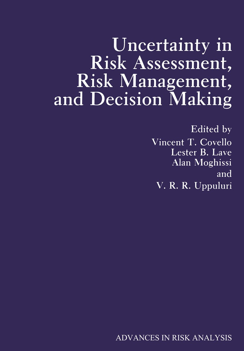 Titlebook: Uncertainty in Risk Assessment, Risk Management, and Decision Making; Vincent T. Covello,Lester B. Lave,V. R. R. Uppulur Book 1987 Plenum Titlebook: Uncertainty in Risk Assessment, Risk Management, and Decision Making; Vincent T. Covello,Lester B. Lave,V. R. R. Uppulur Book 1987 Plenum