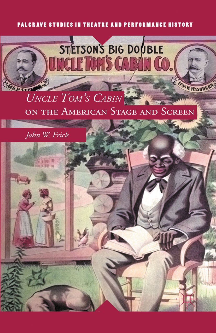 Titlebook: Uncle Tom‘s Cabin on the American Stage and Screen; John W. Frick Book 2012 Palgrave Macmillan, a division of Nature America Inc. 2012 Ame Titlebook: Uncle Tom‘s Cabin on the American Stage and Screen; John W. Frick Book 2012 Palgrave Macmillan, a division of Nature America Inc. 2012 Ame