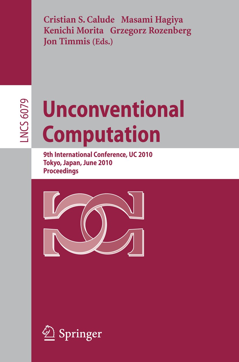 Titlebook: Unconventional Computation; 9th International Co Cristian S. Calude,Masami Hagiya,Jon Timmis Conference proceedings 2010 Springer-Verlag Be Titlebook: Unconventional Computation; 9th International Co Cristian S. Calude,Masami Hagiya,Jon Timmis Conference proceedings 2010 Springer-Verlag Be
