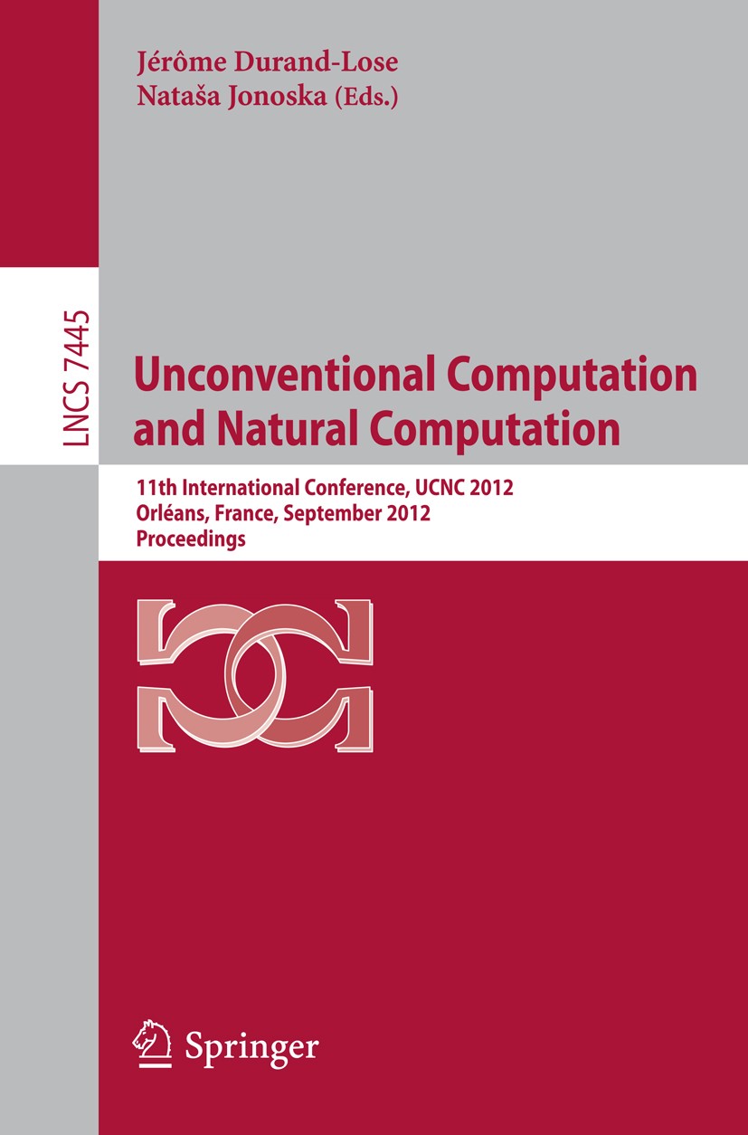Titlebook: Unconventional Computation and Natural Computation; 11th International C Jérôme Durand-Lose,Nataša Jonoska Conference proceedings 2012 Spri Titlebook: Unconventional Computation and Natural Computation; 11th International C Jérôme Durand-Lose,Nataša Jonoska Conference proceedings 2012 Spri