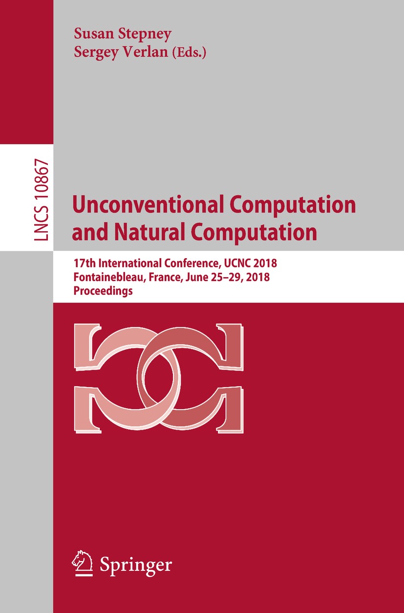 Titlebook: Unconventional Computation and Natural Computation; 17th International C Susan Stepney,Sergey Verlan Conference proceedings 2018 Springer I Titlebook: Unconventional Computation and Natural Computation; 17th International C Susan Stepney,Sergey Verlan Conference proceedings 2018 Springer I