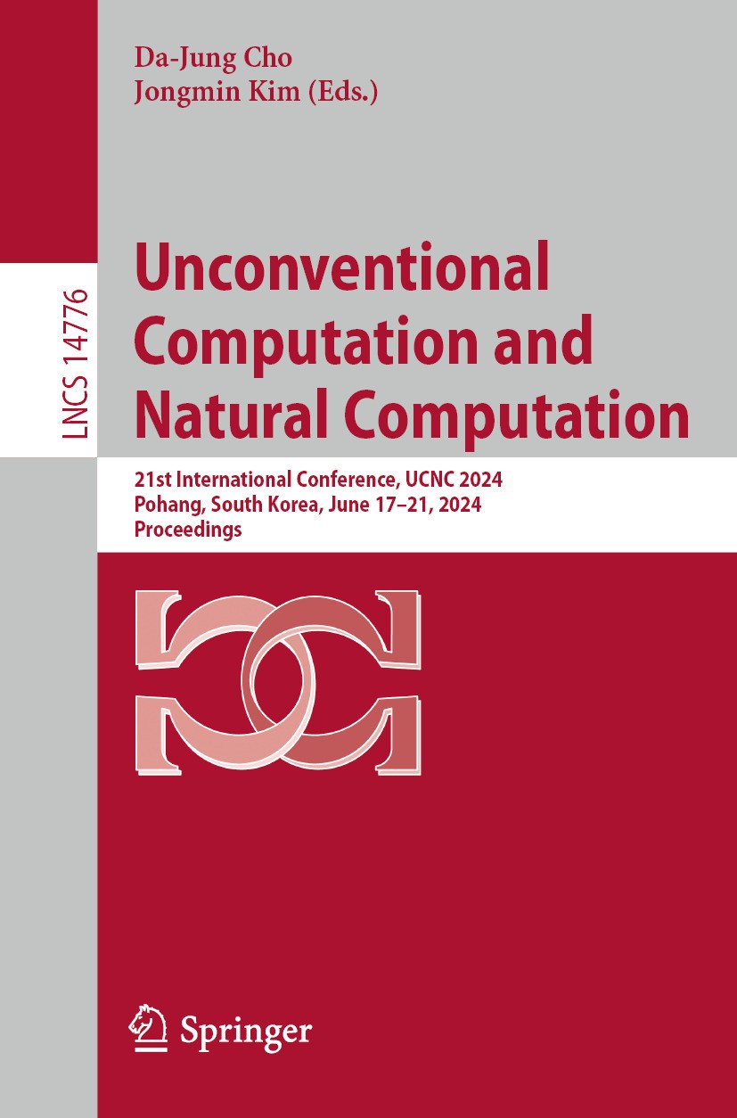 Titlebook: Unconventional Computation and Natural Computation; 21st International C Da-Jung Cho,Jongmin Kim Conference proceedings 2024 The Editor(s) Titlebook: Unconventional Computation and Natural Computation; 21st International C Da-Jung Cho,Jongmin Kim Conference proceedings 2024 The Editor(s)
