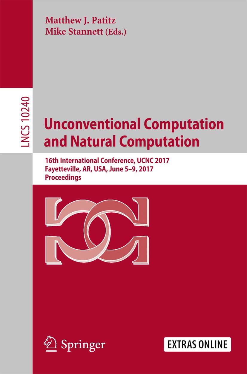 Titlebook: Unconventional Computation and Natural Computation; 16th International C Matthew J. Patitz,Mike Stannett Conference proceedings 2017 Spring Titlebook: Unconventional Computation and Natural Computation; 16th International C Matthew J. Patitz,Mike Stannett Conference proceedings 2017 Spring