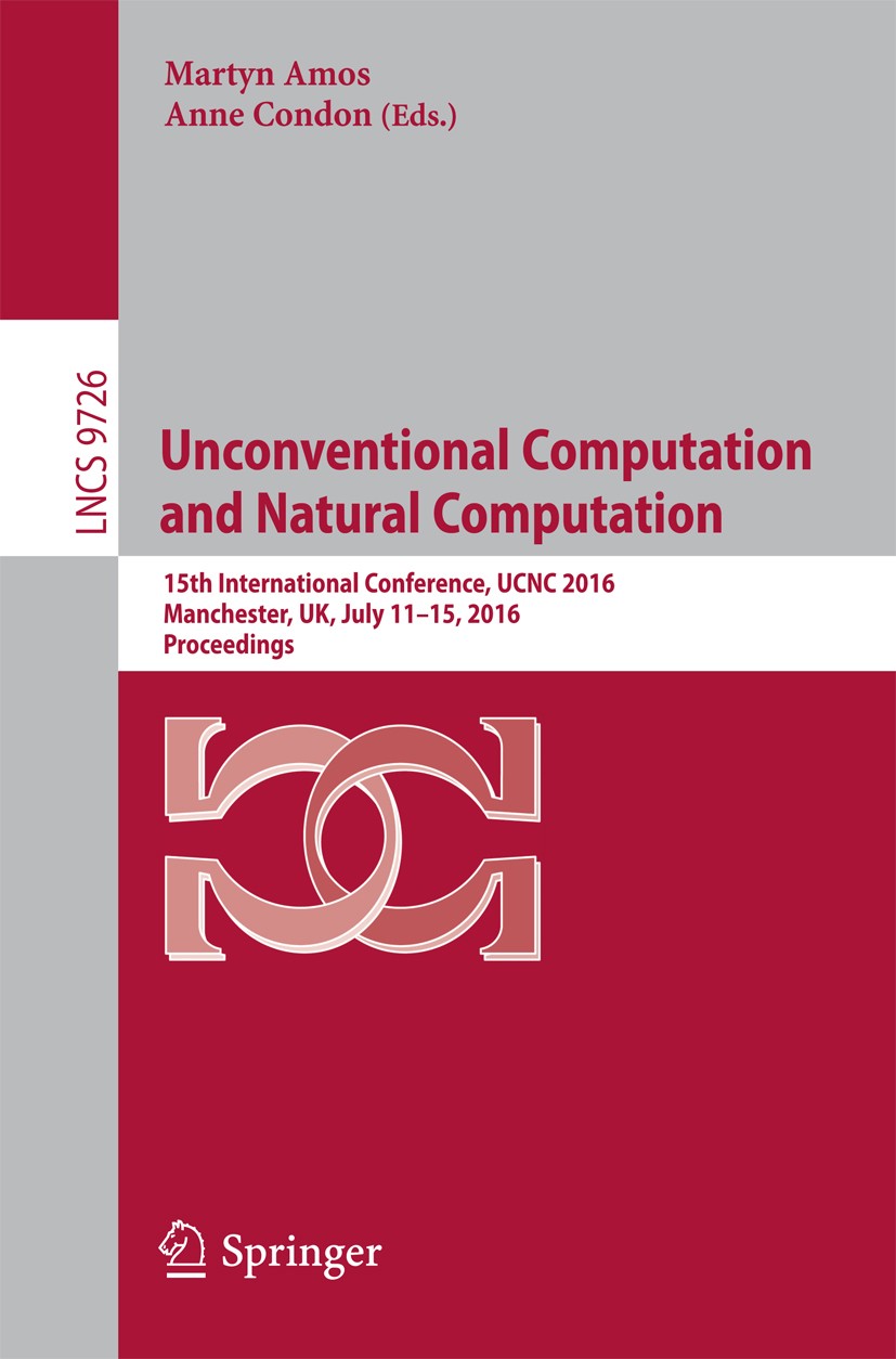 Titlebook: Unconventional Computation and Natural Computation; 15th International C Martyn Amos,ANNE CONDON Conference proceedings 2016 Springer Inter Titlebook: Unconventional Computation and Natural Computation; 15th International C Martyn Amos,ANNE CONDON Conference proceedings 2016 Springer Inter