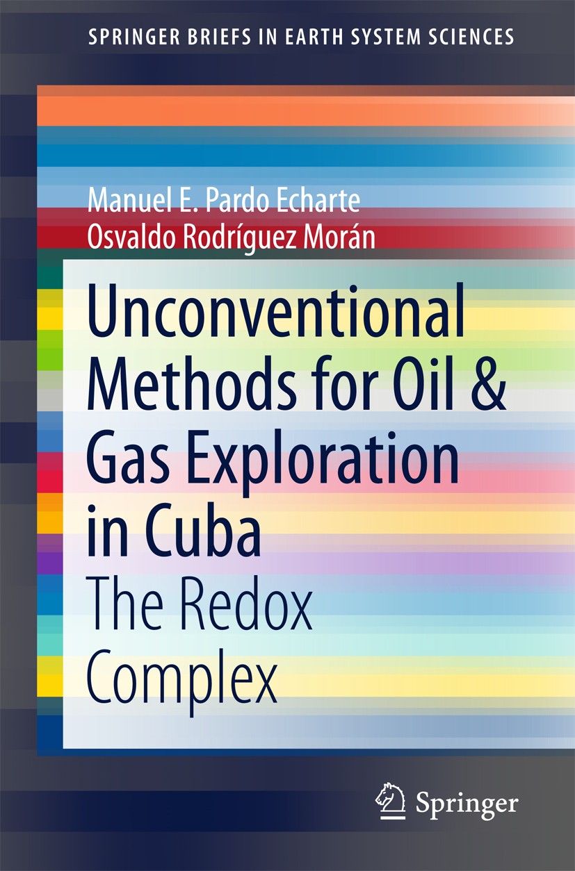 Titlebook: Unconventional Methods for Oil & Gas Exploration in Cuba; The Redox Complex Manuel E. Pardo Echarte,Osvaldo Rodríguez Morán Book 2016 The A Titlebook: Unconventional Methods for Oil & Gas Exploration in Cuba; The Redox Complex Manuel E. Pardo Echarte,Osvaldo Rodríguez Morán Book 2016 The A