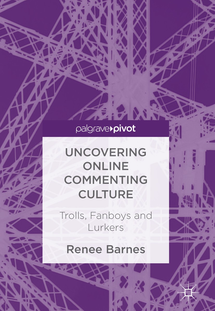 Titlebook: Uncovering Online Commenting Culture; Trolls, Fanboys and Renee Barnes Book 2018 The Editor(s) (if applicable) and The Author(s) 2018 digi Titlebook: Uncovering Online Commenting Culture; Trolls, Fanboys and Renee Barnes Book 2018 The Editor(s) (if applicable) and The Author(s) 2018 digi
