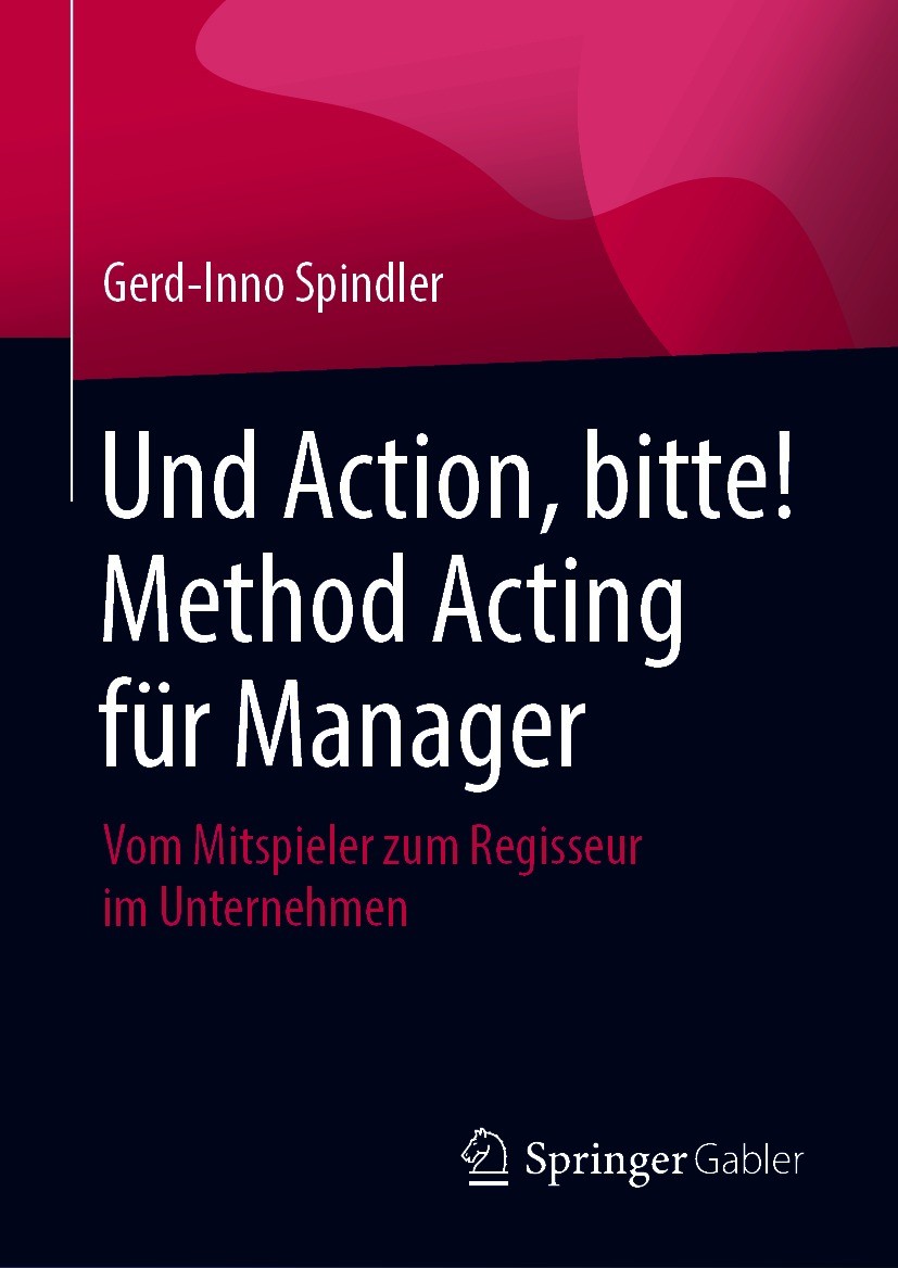 Titlebook: Und Action, bitte! Method Acting für Manager; Vom Mitspieler zum R Gerd-Inno Spindler Book 2020 Springer Fachmedien Wiesbaden GmbH, ein Tei Titlebook: Und Action, bitte! Method Acting für Manager; Vom Mitspieler zum R Gerd-Inno Spindler Book 2020 Springer Fachmedien Wiesbaden GmbH, ein Tei