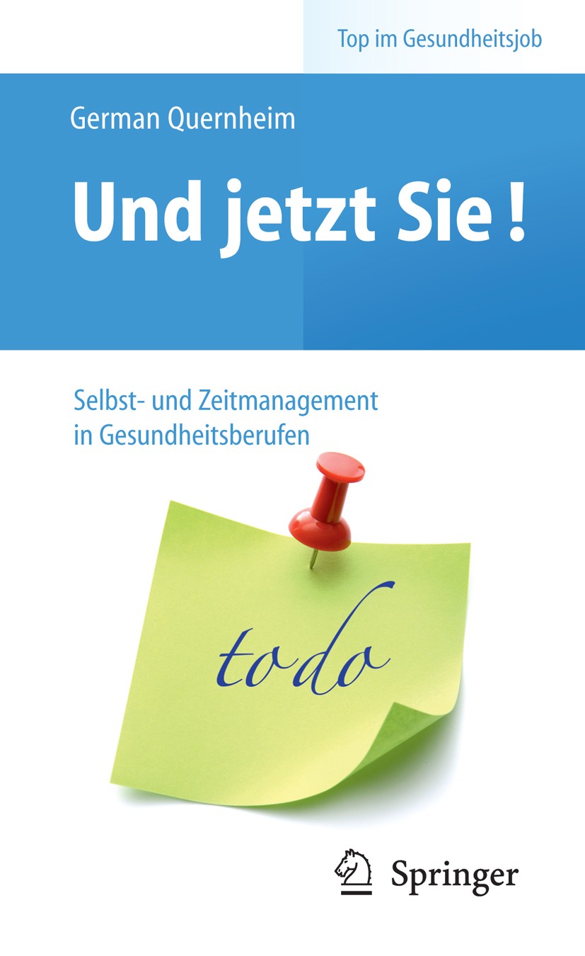 Titlebook: Und jetzt Sie! – Selbst- und Zeitmanagement in Gesundheitsberufen; German Quernheim Book 20101st edition Springer-Verlag Berlin Heidelberg Titlebook: Und jetzt Sie! – Selbst- und Zeitmanagement in Gesundheitsberufen; German Quernheim Book 20101st edition Springer-Verlag Berlin Heidelberg