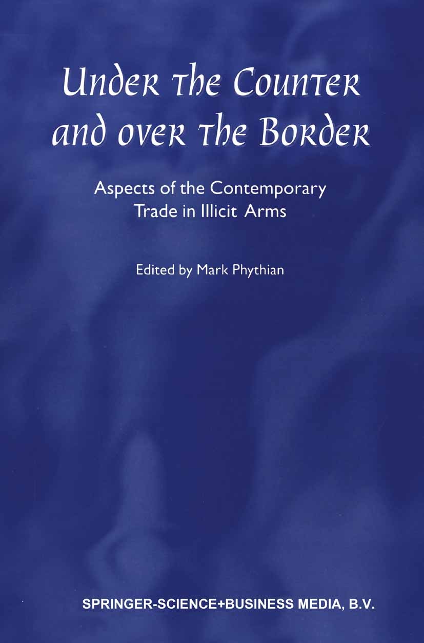Titlebook: Under the Counter and Over the Border; Aspects of the Conte Mark Phythian Book 2000 Springer Science+Business Media New York 2000 Arms trad Titlebook: Under the Counter and Over the Border; Aspects of the Conte Mark Phythian Book 2000 Springer Science+Business Media New York 2000 Arms trad
