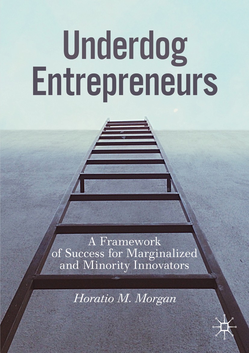 Titlebook: Underdog Entrepreneurs; A Framework of Succe Horatio M. Morgan Book 2020 The Editor(s) (if applicable) and The Author(s), under exclusive l Titlebook: Underdog Entrepreneurs; A Framework of Succe Horatio M. Morgan Book 2020 The Editor(s) (if applicable) and The Author(s), under exclusive l