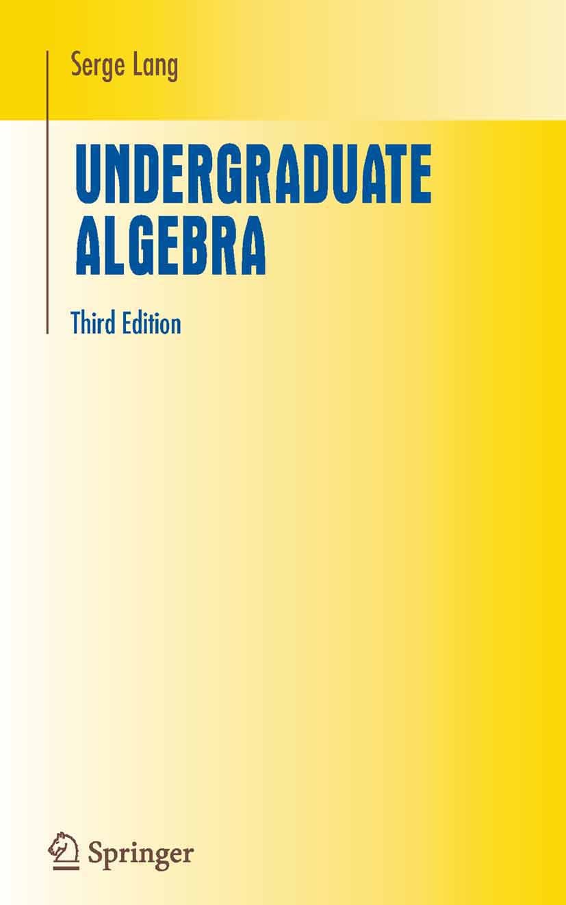 Titlebook: Undergraduate Algebra; Serge Lang Textbook 2005Latest edition Springer-Verlag New York 2005 Galois theory.Vector space.algebra.field.linea Titlebook: Undergraduate Algebra; Serge Lang Textbook 2005Latest edition Springer-Verlag New York 2005 Galois theory.Vector space.algebra.field.linea