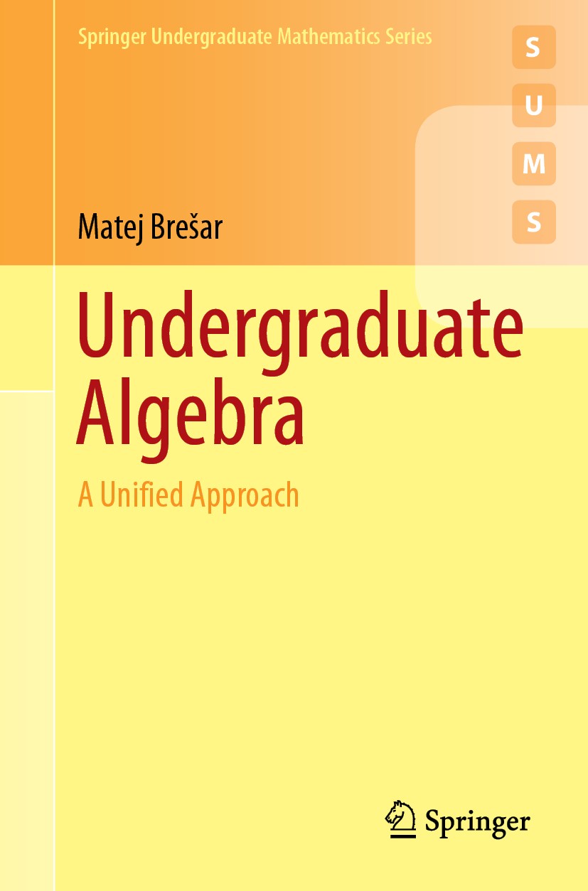 Titlebook: Undergraduate Algebra; A Unified Approach Matej Brešar Textbook 2019 Springer Nature Switzerland AG 2019 Algebra.Abstract Algebra.Groups.Ri Titlebook: Undergraduate Algebra; A Unified Approach Matej Brešar Textbook 2019 Springer Nature Switzerland AG 2019 Algebra.Abstract Algebra.Groups.Ri