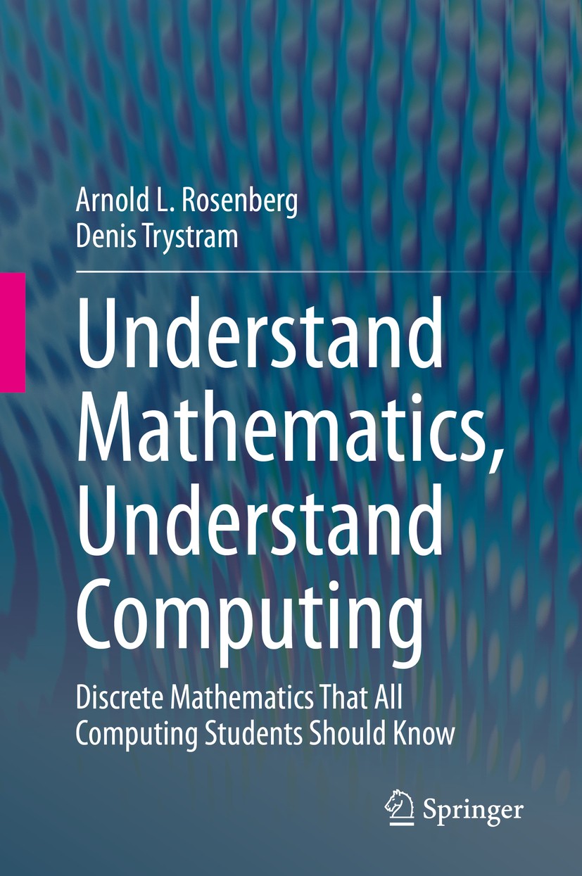 Titlebook: Understand Mathematics, Understand Computing; Discrete Mathematics Arnold L. Rosenberg,Denis Trystram Textbook 2020 Springer Nature Switzer Titlebook: Understand Mathematics, Understand Computing; Discrete Mathematics Arnold L. Rosenberg,Denis Trystram Textbook 2020 Springer Nature Switzer