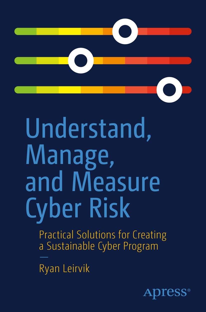 Titlebook: Understand, Manage, and Measure Cyber Risk; Practical Solutions Ryan Leirvik Book 20221st edition Ryan Leirvik 2022 Cybersecurity.Risk Man Titlebook: Understand, Manage, and Measure Cyber Risk; Practical Solutions Ryan Leirvik Book 20221st edition Ryan Leirvik 2022 Cybersecurity.Risk Man