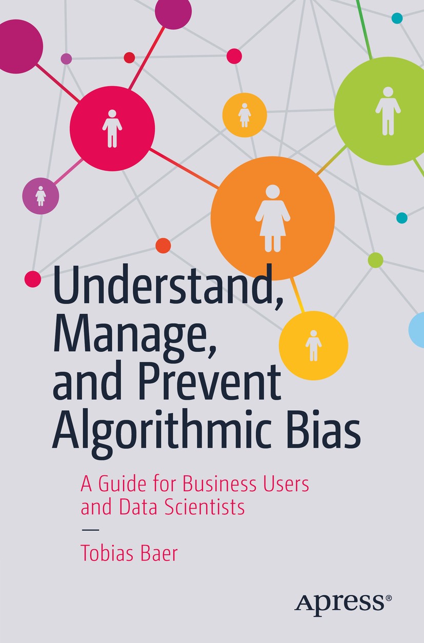 Titlebook: Understand, Manage, and Prevent Algorithmic Bias; A Guide for Business Tobias Baer Book 2019 Tobias Baer 2019 algorithmic bias.decision bia Titlebook: Understand, Manage, and Prevent Algorithmic Bias; A Guide for Business Tobias Baer Book 2019 Tobias Baer 2019 algorithmic bias.decision bia