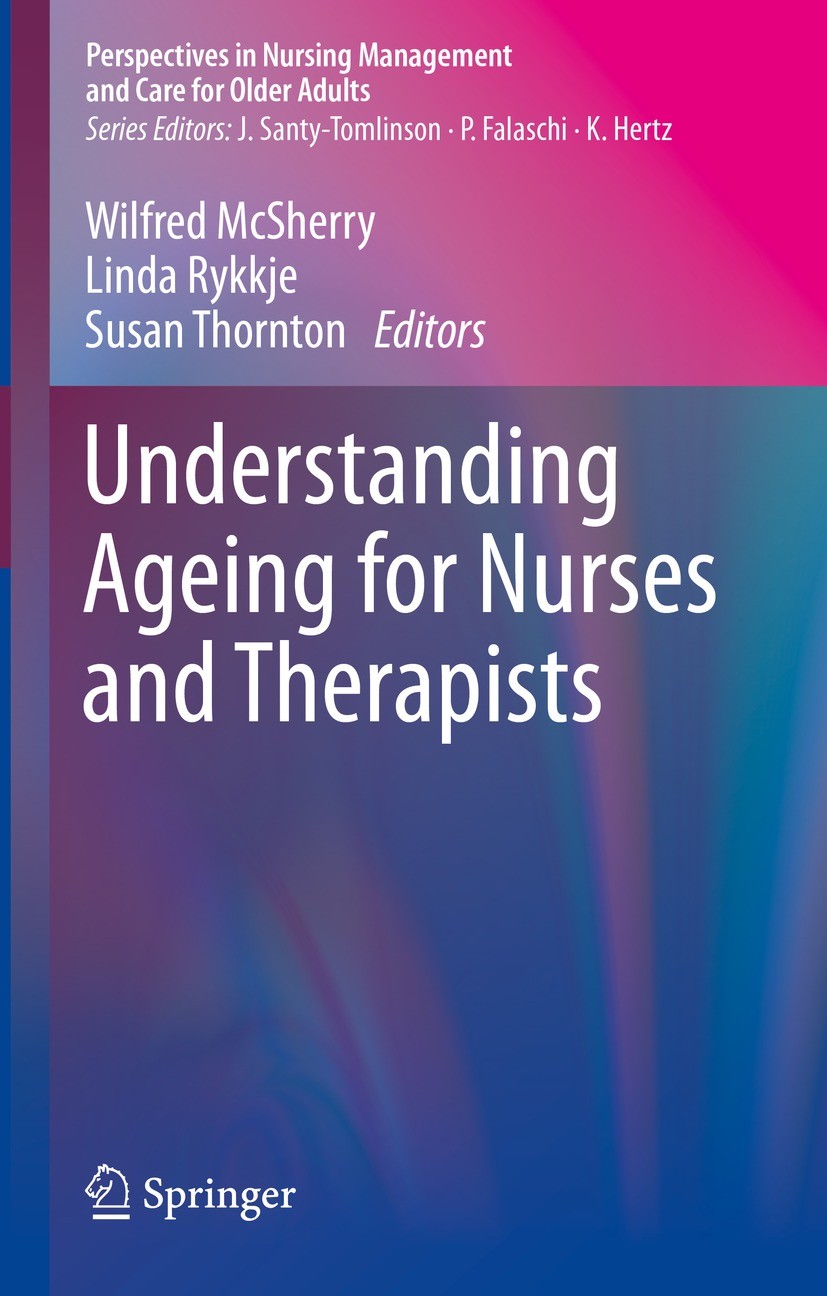 Titlebook: Understanding Ageing for Nurses and Therapists; Wilfred McSherry,Linda Rykkje,Susan Thornton Book 2021 Springer Nature Switzerland AG 2021 Titlebook: Understanding Ageing for Nurses and Therapists; Wilfred McSherry,Linda Rykkje,Susan Thornton Book 2021 Springer Nature Switzerland AG 2021