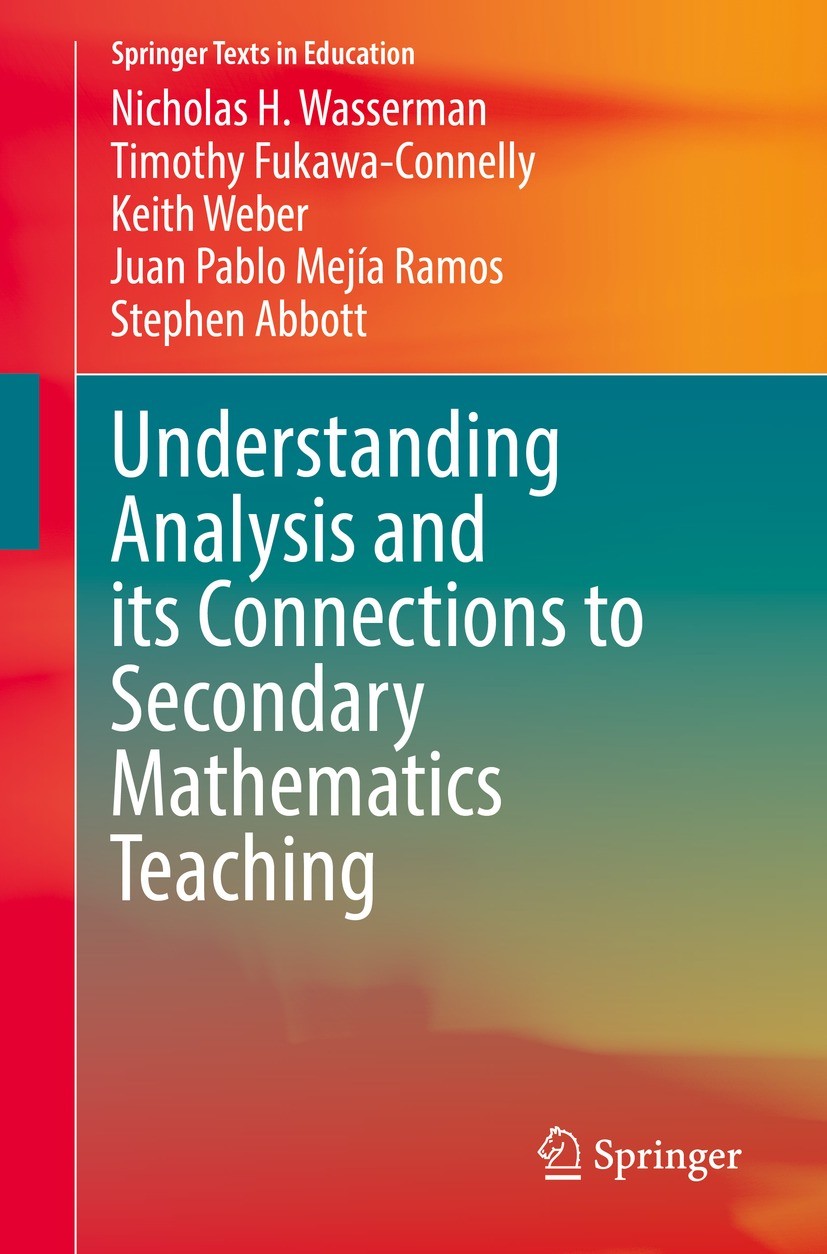 Titlebook: Understanding Analysis and its Connections to Secondary Mathematics Teaching; Nicholas H. Wasserman,Timothy Fukawa-Connelly,Step Textbook Titlebook: Understanding Analysis and its Connections to Secondary Mathematics Teaching; Nicholas H. Wasserman,Timothy Fukawa-Connelly,Step Textbook