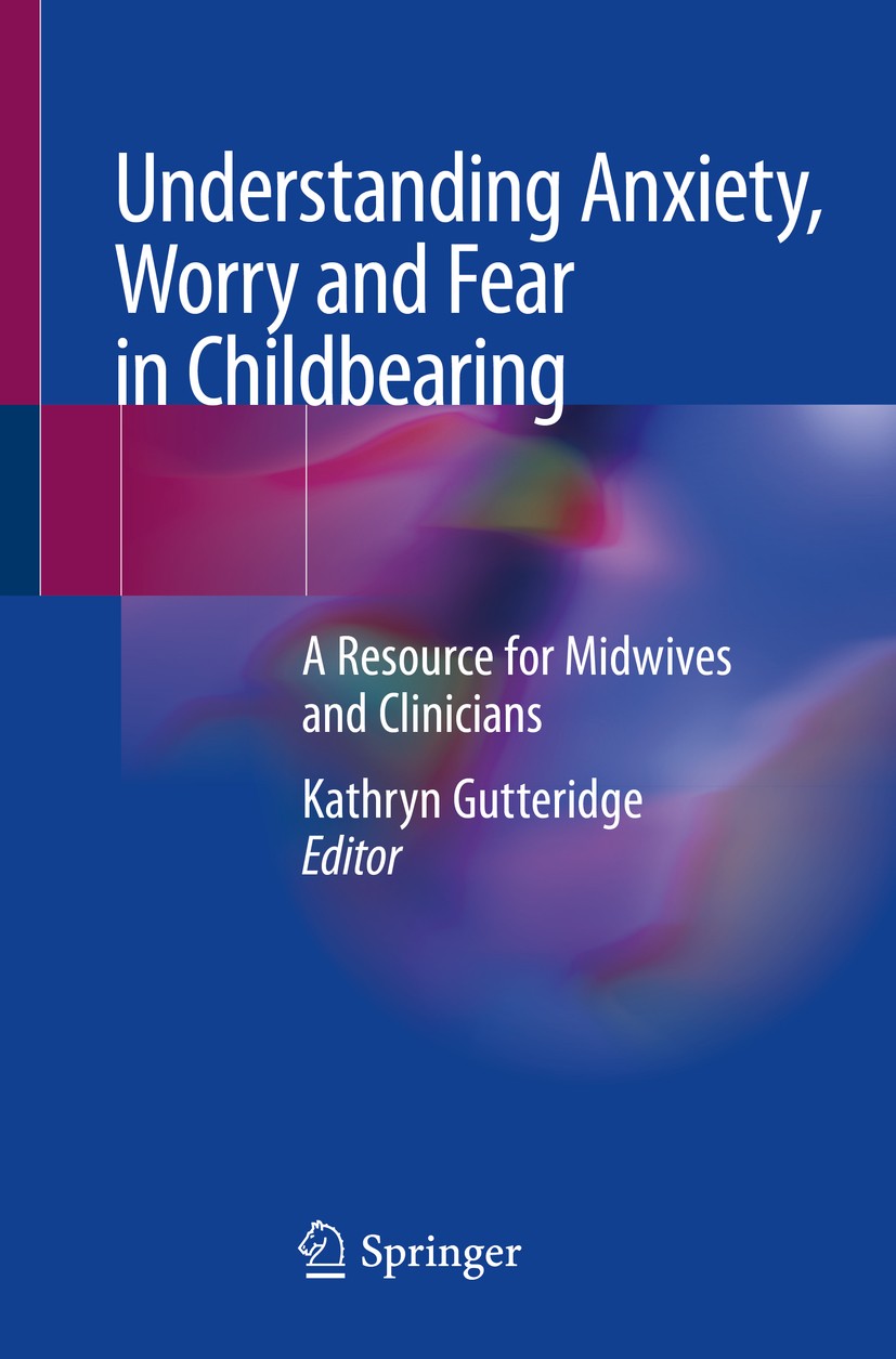 Titlebook: Understanding Anxiety, Worry and Fear in Childbearing; A Resource for Midwi Kathryn Gutteridge Book 2020 Springer Nature Switzerland AG 202 Titlebook: Understanding Anxiety, Worry and Fear in Childbearing; A Resource for Midwi Kathryn Gutteridge Book 2020 Springer Nature Switzerland AG 202