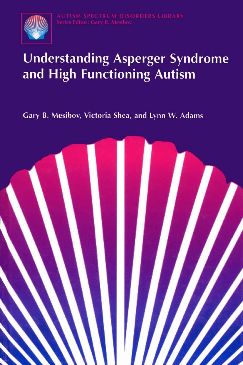 Titlebook: Understanding Asperger Syndrome and High Functioning Autism; Gary B. Mesibov,Victoria Shea,Lynn W. Adams Book 2001 Springer-Verlag US 2001 Titlebook: Understanding Asperger Syndrome and High Functioning Autism; Gary B. Mesibov,Victoria Shea,Lynn W. Adams Book 2001 Springer-Verlag US 2001