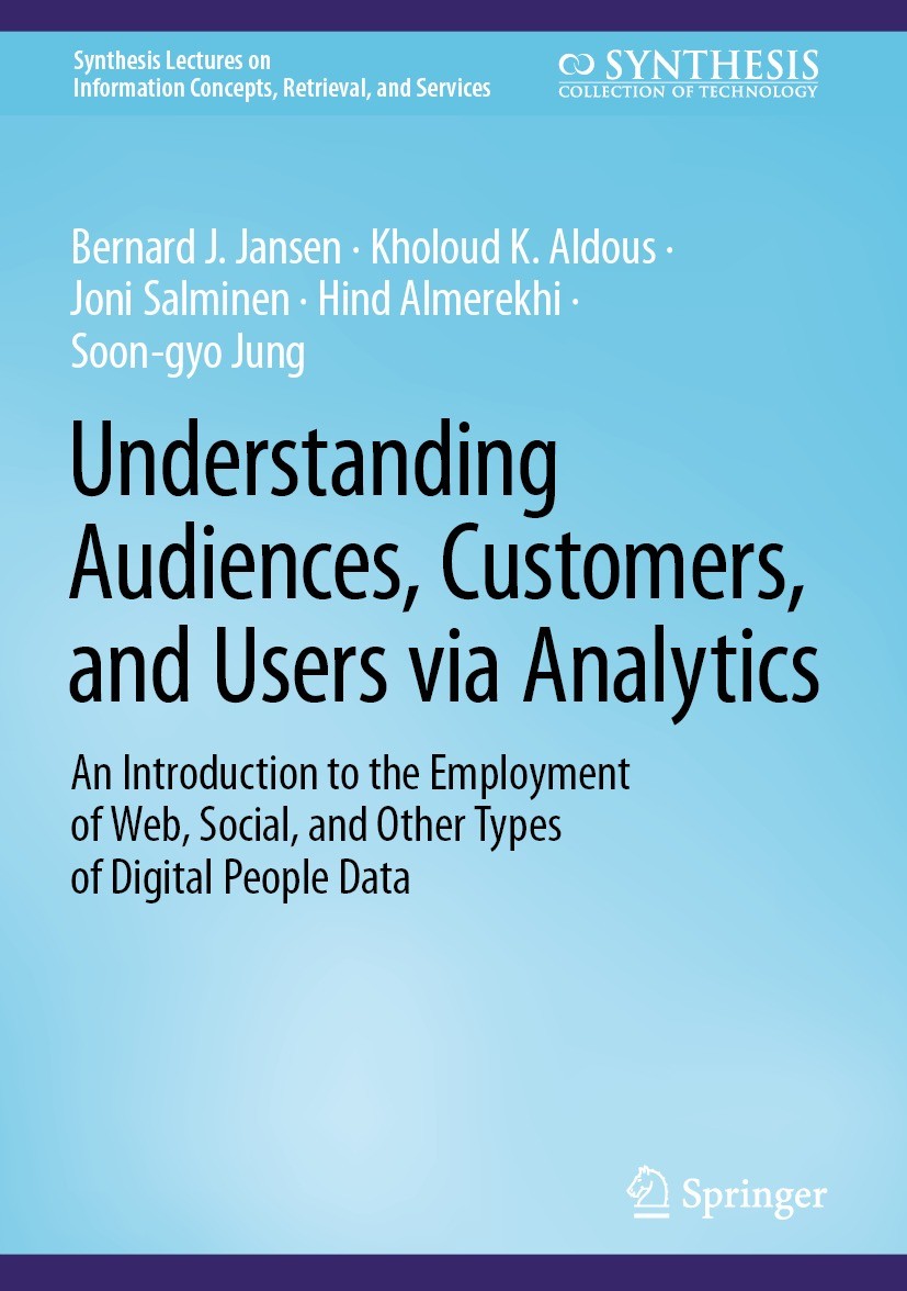 Titlebook: Understanding Audiences, Customers, and Users via Analytics; An Introduction to t Bernard J. Jansen,Kholoud K. Aldous,Soon-gyo Jung Book 20 Titlebook: Understanding Audiences, Customers, and Users via Analytics; An Introduction to t Bernard J. Jansen,Kholoud K. Aldous,Soon-gyo Jung Book 20
