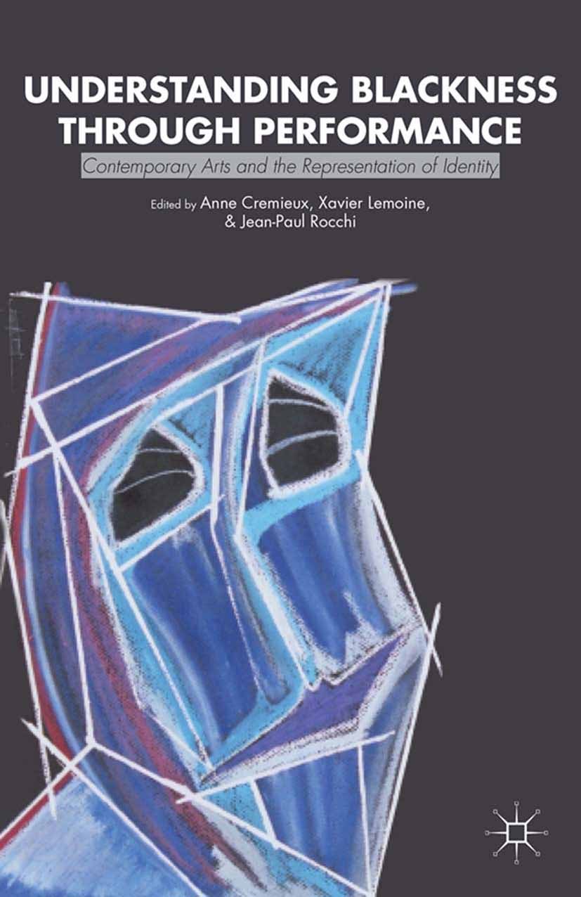 Titlebook: Understanding Blackness through Performance; Contemporary Arts an Anne Crémieux,Xavier Lemoine,Jean-Paul Rocchi Book 2013 Anne Crémieux, Xa Titlebook: Understanding Blackness through Performance; Contemporary Arts an Anne Crémieux,Xavier Lemoine,Jean-Paul Rocchi Book 2013 Anne Crémieux, Xa