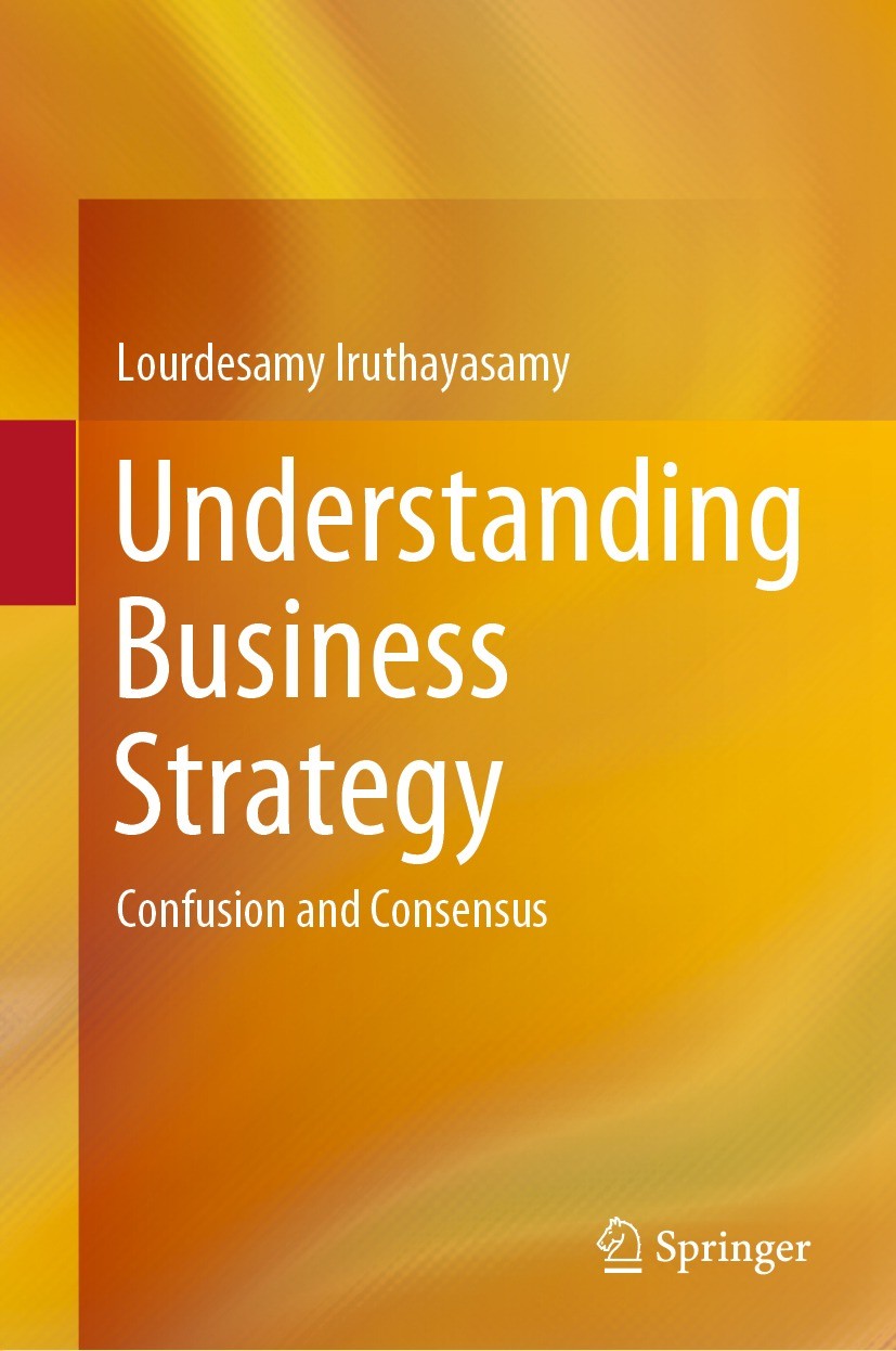 Titlebook: Understanding Business Strategy; Confusion and Consen Lourdesamy Iruthayasamy Book 2021 The Editor(s) (if applicable) and The Author(s), un Titlebook: Understanding Business Strategy; Confusion and Consen Lourdesamy Iruthayasamy Book 2021 The Editor(s) (if applicable) and The Author(s), un