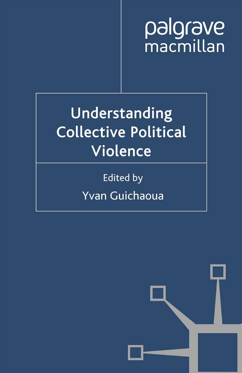 Titlebook: Understanding Collective Political Violence; Yvan Guichaoua (Lecturer in Politics and Internati Book 2012 Palgrave Macmillan, a division o Titlebook: Understanding Collective Political Violence; Yvan Guichaoua (Lecturer in Politics and Internati Book 2012 Palgrave Macmillan, a division o