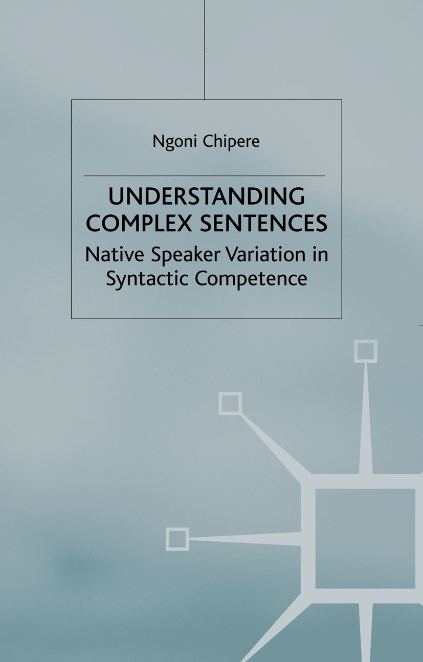 Titlebook: Understanding Complex Sentences; Native Speaker Varia Ngoni Chipere Book 2003 Palgrave Macmillan, a division of Macmillan Publishers Limite Titlebook: Understanding Complex Sentences; Native Speaker Varia Ngoni Chipere Book 2003 Palgrave Macmillan, a division of Macmillan Publishers Limite