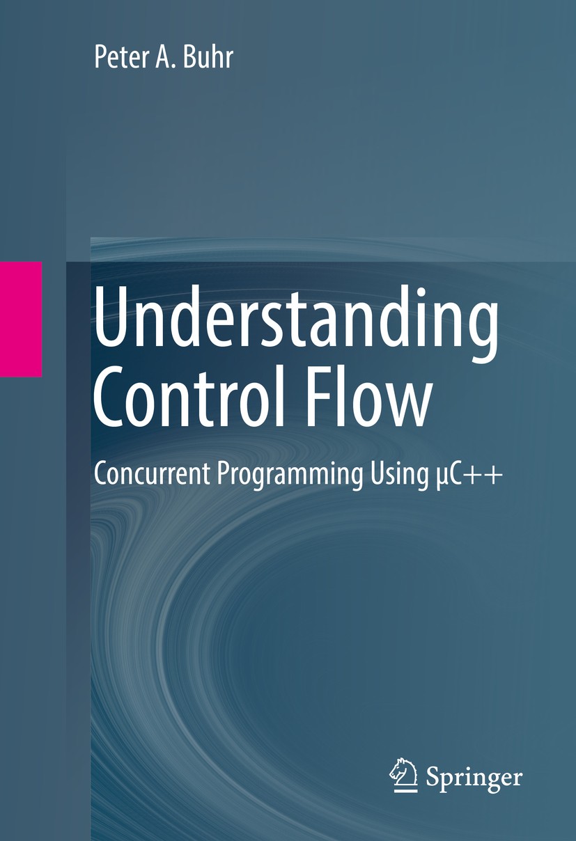 Titlebook: Understanding Control Flow; Concurrent Programmi Peter A. Buhr Textbook 2016 Springer International Publishing Switzerland 2016 C++ Control Titlebook: Understanding Control Flow; Concurrent Programmi Peter A. Buhr Textbook 2016 Springer International Publishing Switzerland 2016 C++ Control