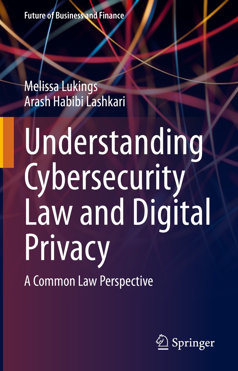 Titlebook: Understanding Cybersecurity Law and Digital Privacy; A Common Law Perspec Melissa Lukings,Arash Habibi Lashkari Book 2022 The Editor(s) (if Titlebook: Understanding Cybersecurity Law and Digital Privacy; A Common Law Perspec Melissa Lukings,Arash Habibi Lashkari Book 2022 The Editor(s) (if