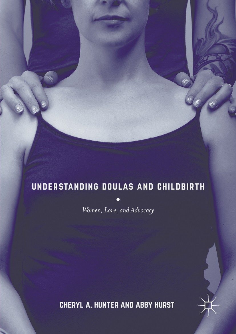 Titlebook: Understanding Doulas and Childbirth; Women, Love, and Adv Cheryl A. Hunter,Abby Hurst Book 2016 The Editor(s) (if applicable) and The Autho Titlebook: Understanding Doulas and Childbirth; Women, Love, and Adv Cheryl A. Hunter,Abby Hurst Book 2016 The Editor(s) (if applicable) and The Autho
