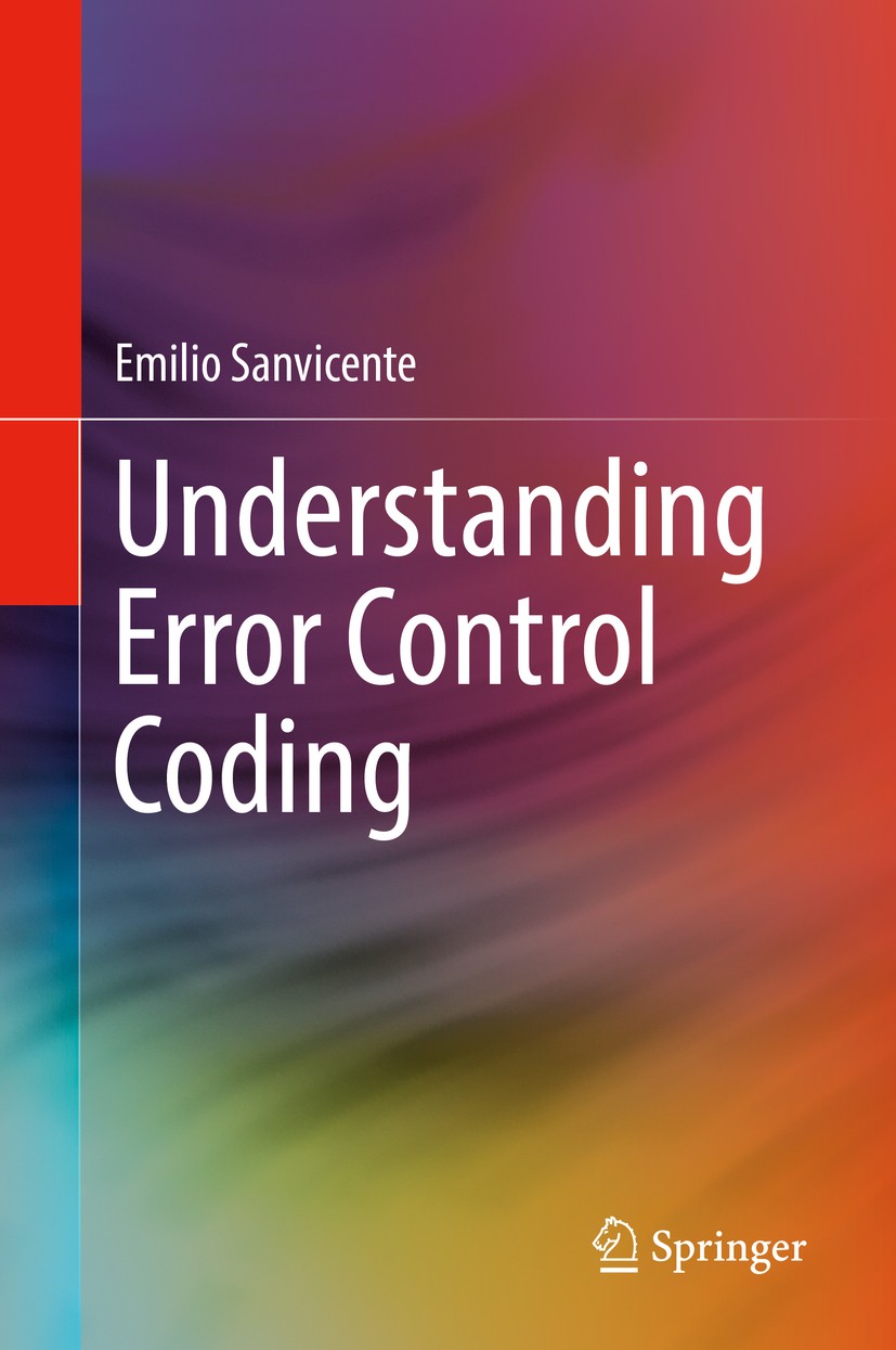 Titlebook: Understanding Error Control Coding; Emilio Sanvicente Book 2019 Springer Nature Switzerland AG 2019 Error Correction Coding.Error Control Titlebook: Understanding Error Control Coding; Emilio Sanvicente Book 2019 Springer Nature Switzerland AG 2019 Error Correction Coding.Error Control