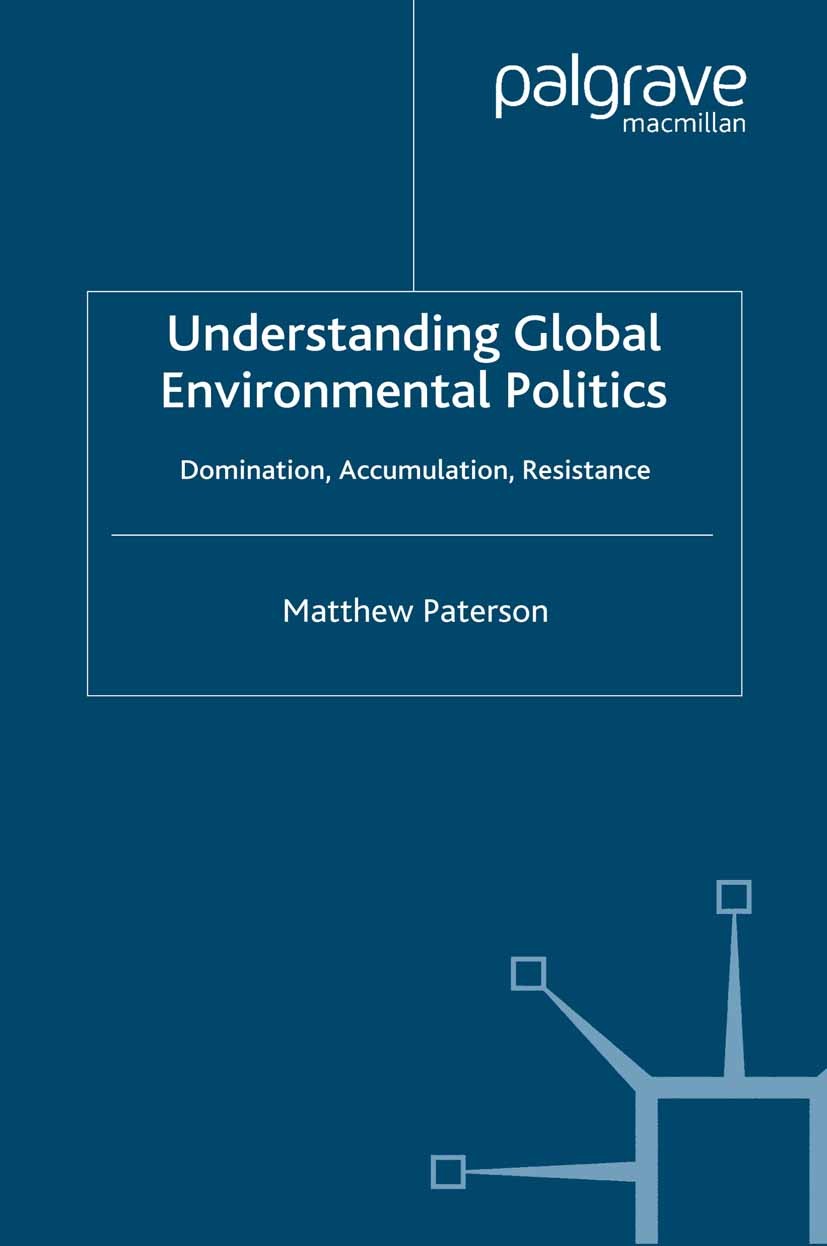 Titlebook: Understanding Global Environmental Politics; Domination, Accumula Matthew Paterson Book 2000 Palgrave Macmillan, a division of Macmillan Pu Titlebook: Understanding Global Environmental Politics; Domination, Accumula Matthew Paterson Book 2000 Palgrave Macmillan, a division of Macmillan Pu