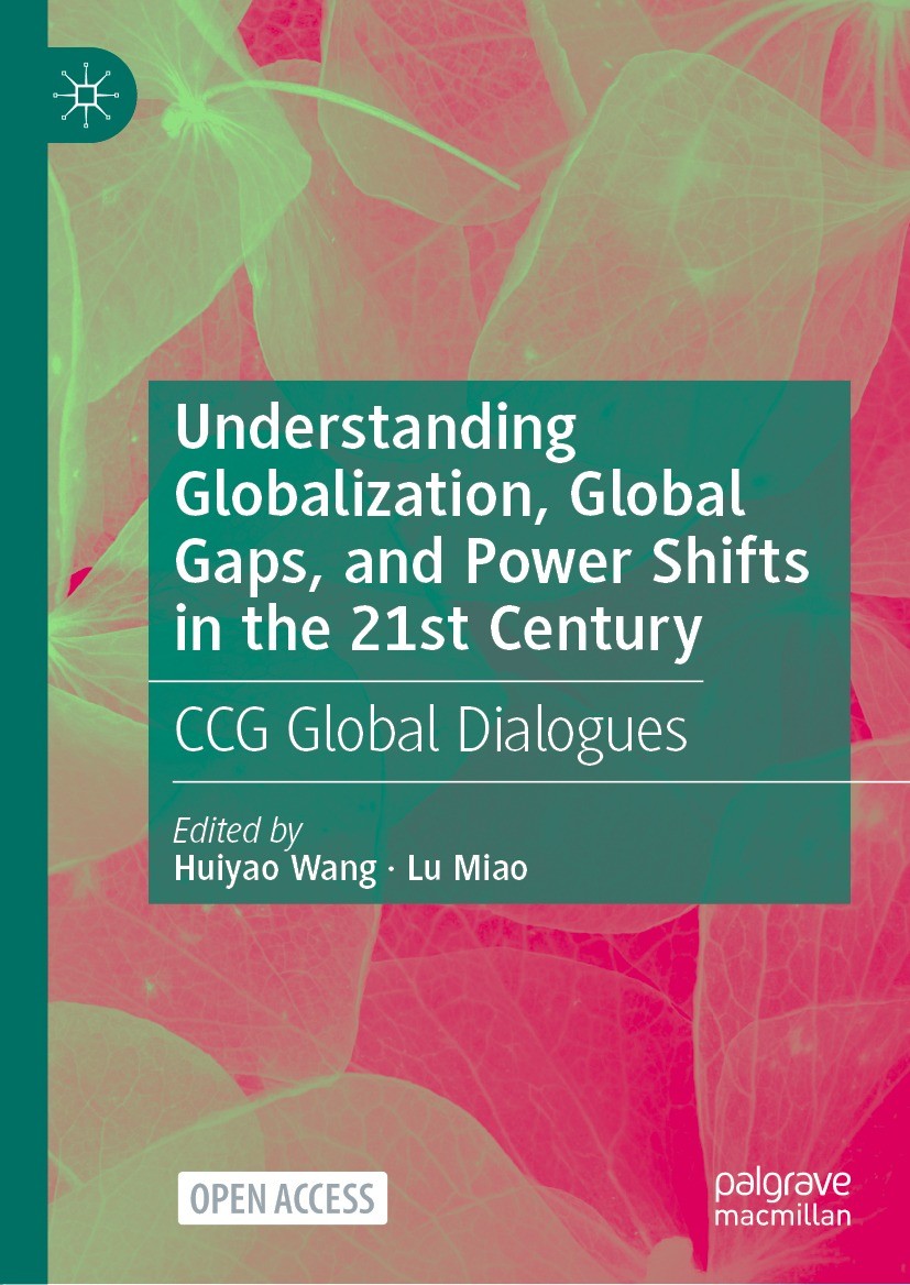 Titlebook: Understanding Globalization, Global Gaps, and Power Shifts in the 21st Century; CCG Global Dialogues Huiyao Wang,Lu Miao Book‘‘‘‘‘‘‘‘ 2022 Titlebook: Understanding Globalization, Global Gaps, and Power Shifts in the 21st Century; CCG Global Dialogues Huiyao Wang,Lu Miao Book‘‘‘‘‘‘‘‘ 2022