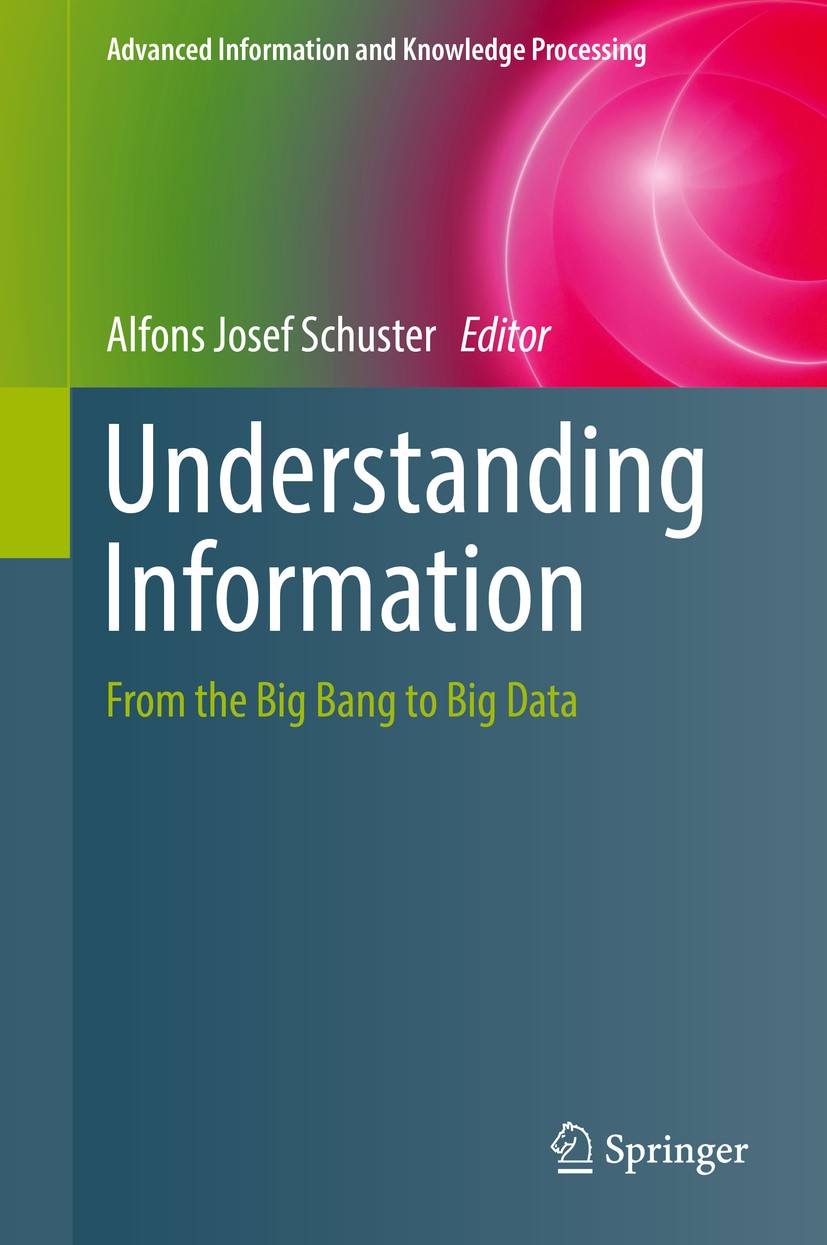 Titlebook: Understanding Information; From the Big Bang to Alfons Josef Schuster Book 2017 Springer International Publishing AG 2017 Information and S Titlebook: Understanding Information; From the Big Bang to Alfons Josef Schuster Book 2017 Springer International Publishing AG 2017 Information and S