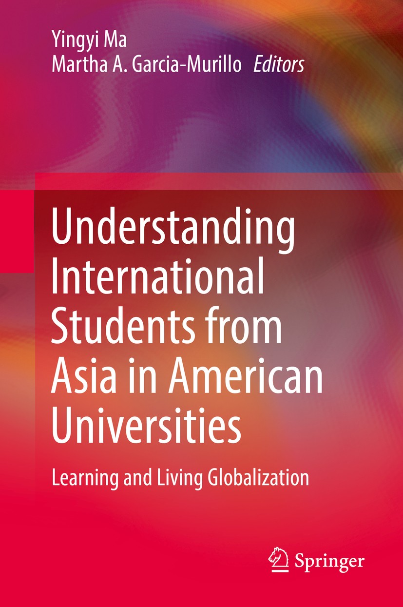 Titlebook: Understanding International Students from Asia in American Universities; Learning and Living Yingyi Ma,Martha A. Garcia-Murillo Book 2018 Titlebook: Understanding International Students from Asia in American Universities; Learning and Living Yingyi Ma,Martha A. Garcia-Murillo Book 2018