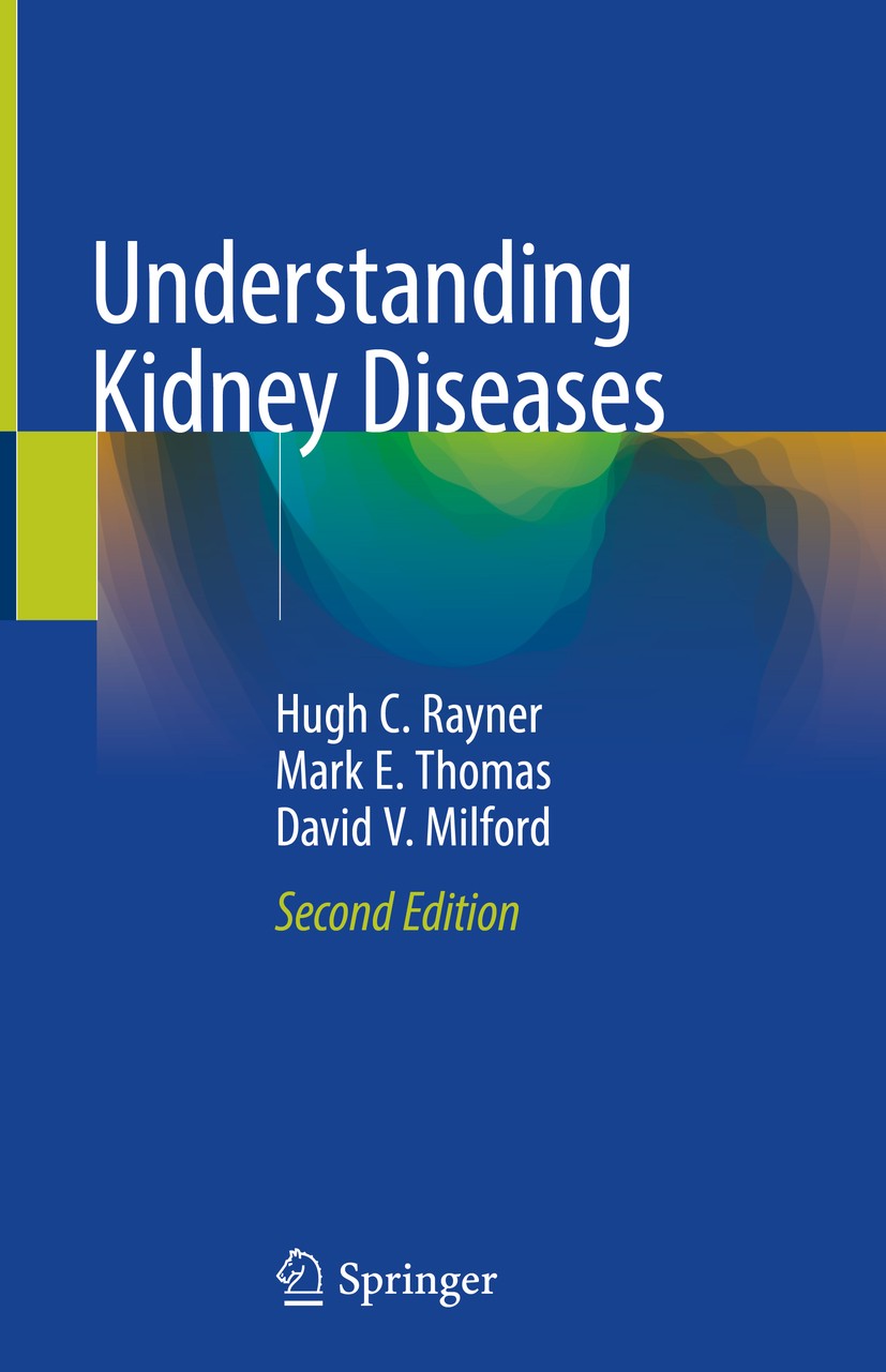 Titlebook: Understanding Kidney Diseases; Hugh C. Rayner,Mark E. Thomas,David V. Milford Book 20202nd edition Springer Nature Switzerland AG 2020 Ren Titlebook: Understanding Kidney Diseases; Hugh C. Rayner,Mark E. Thomas,David V. Milford Book 20202nd edition Springer Nature Switzerland AG 2020 Ren