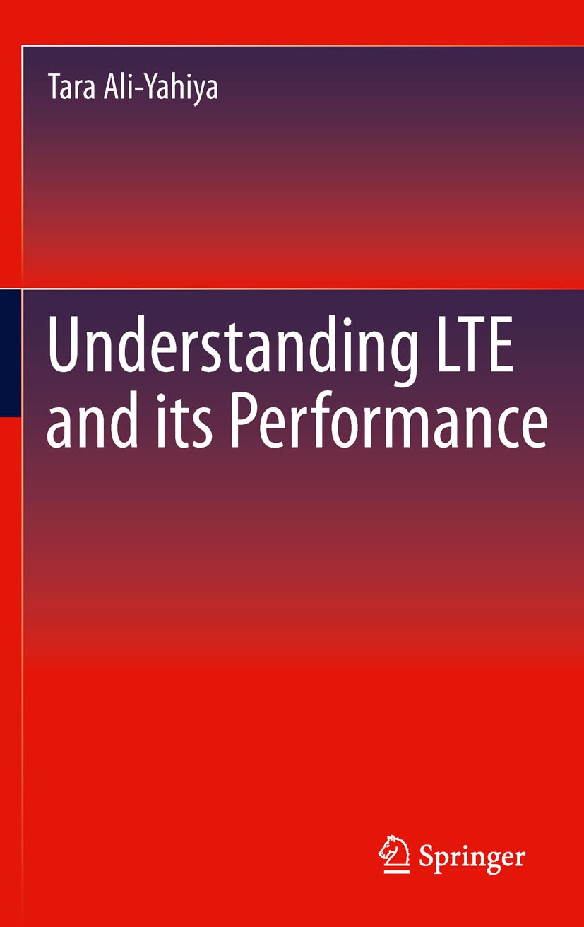 Titlebook: Understanding LTE and its Performance; Tara Ali-Yahiya Book 2011 Springer Science+Business Media, LLC, part of Springer Nature 2011 Broadb Titlebook: Understanding LTE and its Performance; Tara Ali-Yahiya Book 2011 Springer Science+Business Media, LLC, part of Springer Nature 2011 Broadb
