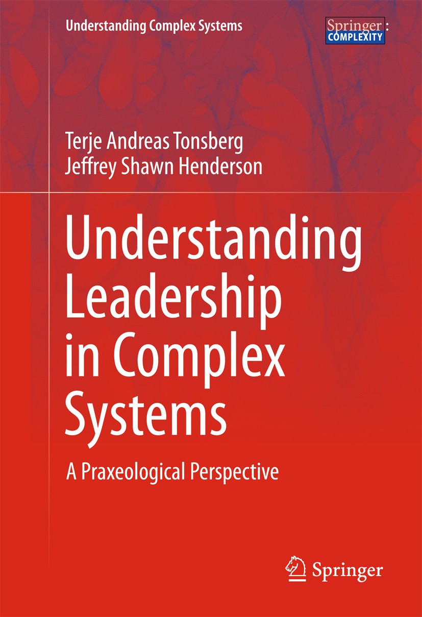 Titlebook: Understanding Leadership in Complex Systems; A Praxeological Pers Terje Andreas Tonsberg,Jeffrey Shawn Henderson Book 2016 Springer Interna Titlebook: Understanding Leadership in Complex Systems; A Praxeological Pers Terje Andreas Tonsberg,Jeffrey Shawn Henderson Book 2016 Springer Interna