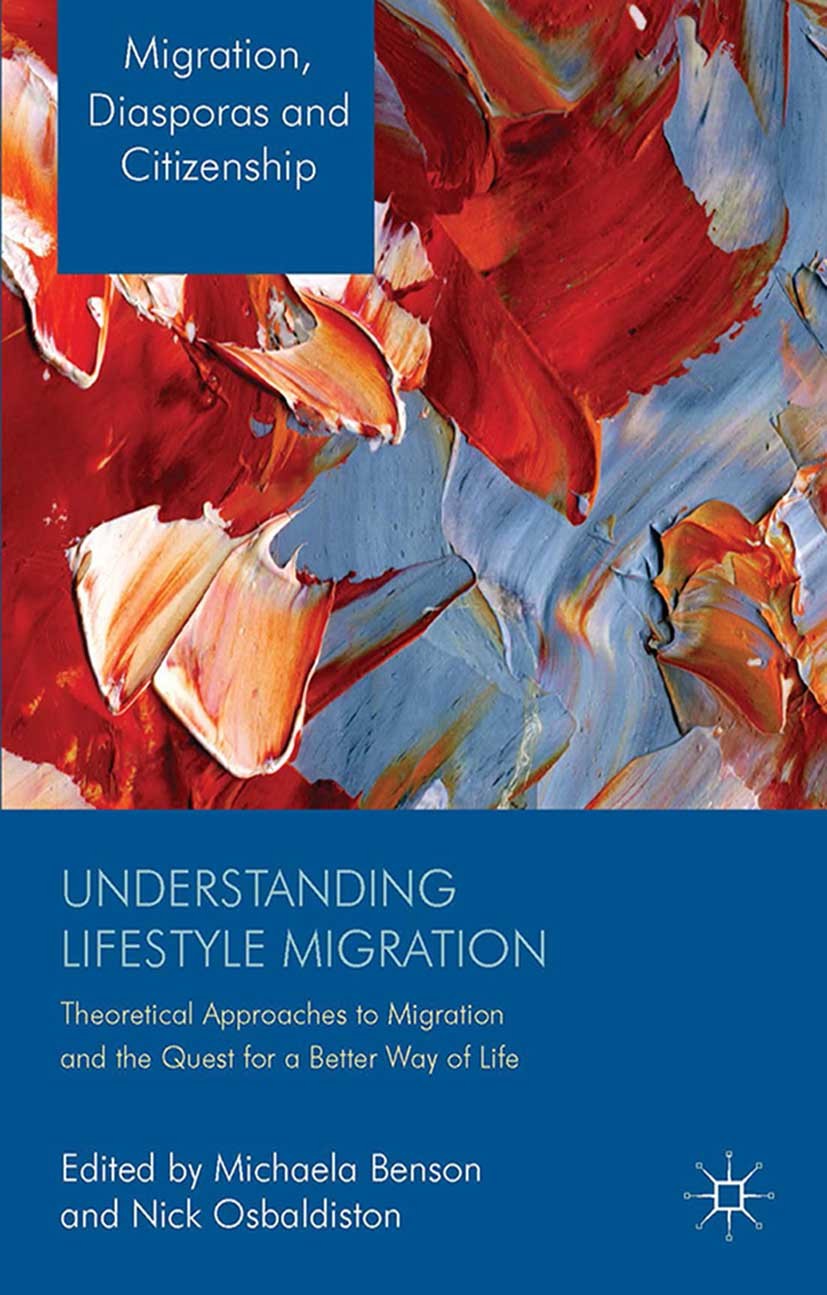 Titlebook: Understanding Lifestyle Migration; Theoretical Approach Michaela Benson (Senior Lecturer in Sociology),Nic Book 2014 Palgrave Macmillan, a Titlebook: Understanding Lifestyle Migration; Theoretical Approach Michaela Benson (Senior Lecturer in Sociology),Nic Book 2014 Palgrave Macmillan, a