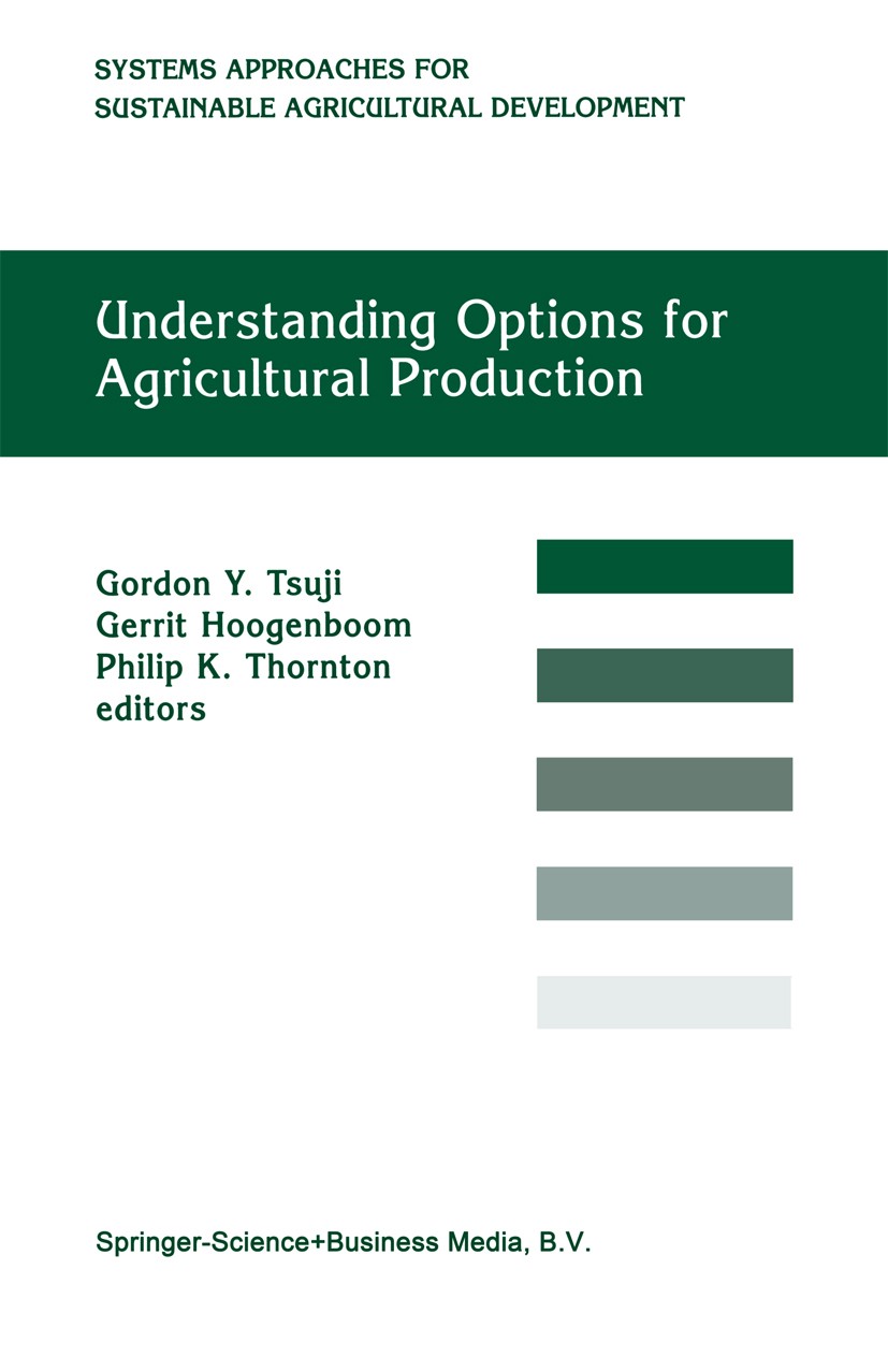 Titlebook: Understanding Options for Agricultural Production; Gordon Y. Tsuji,Gerrit Hoogenboom,Philip K. Thornt Book 1998 Springer Science+Business Titlebook: Understanding Options for Agricultural Production; Gordon Y. Tsuji,Gerrit Hoogenboom,Philip K. Thornt Book 1998 Springer Science+Business