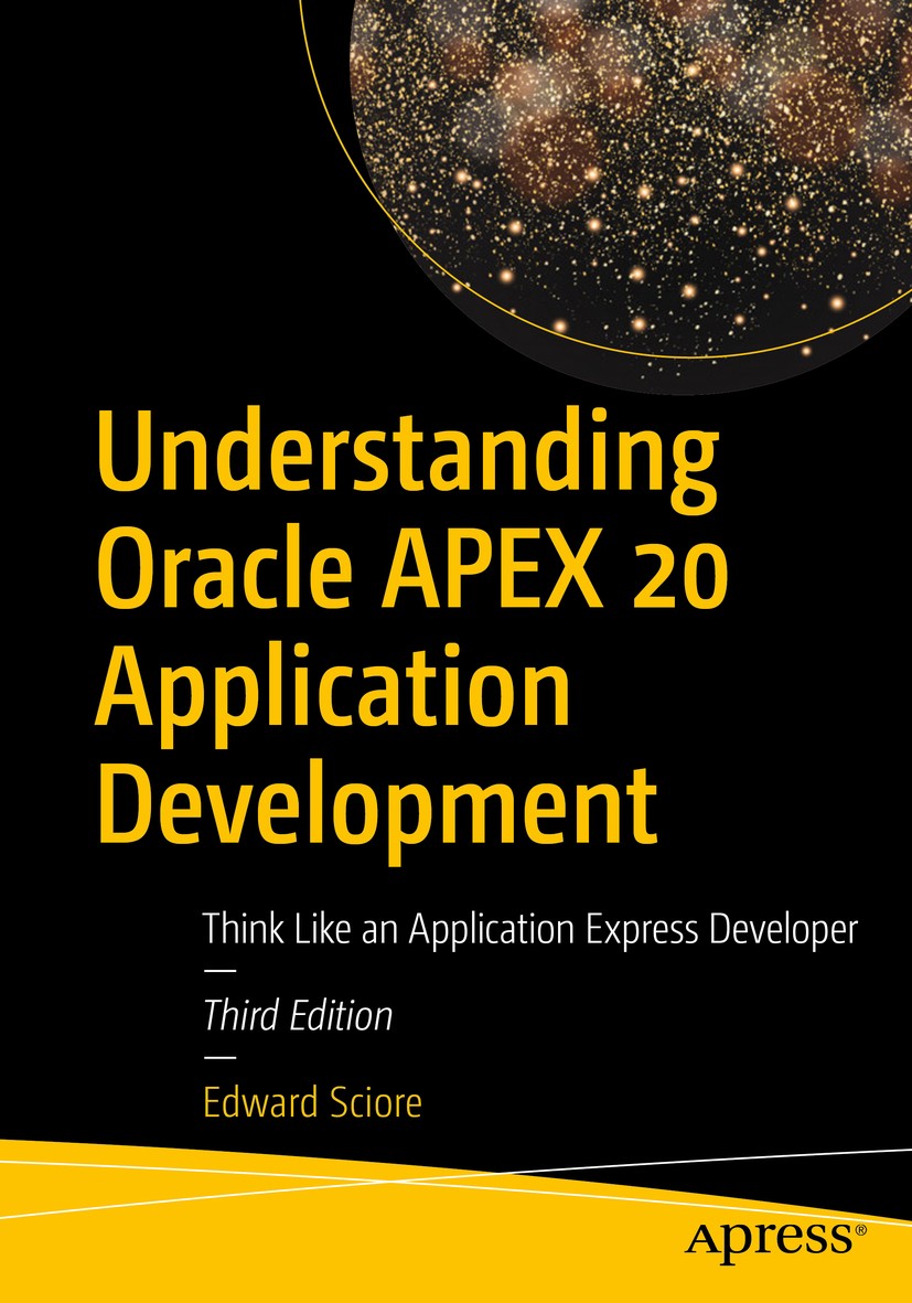 Titlebook: Understanding Oracle APEX 20 Application Development; Think Like an Applic Edward Sciore Book 2020Latest edition Edward Sciore 2020 Applica Titlebook: Understanding Oracle APEX 20 Application Development; Think Like an Applic Edward Sciore Book 2020Latest edition Edward Sciore 2020 Applica