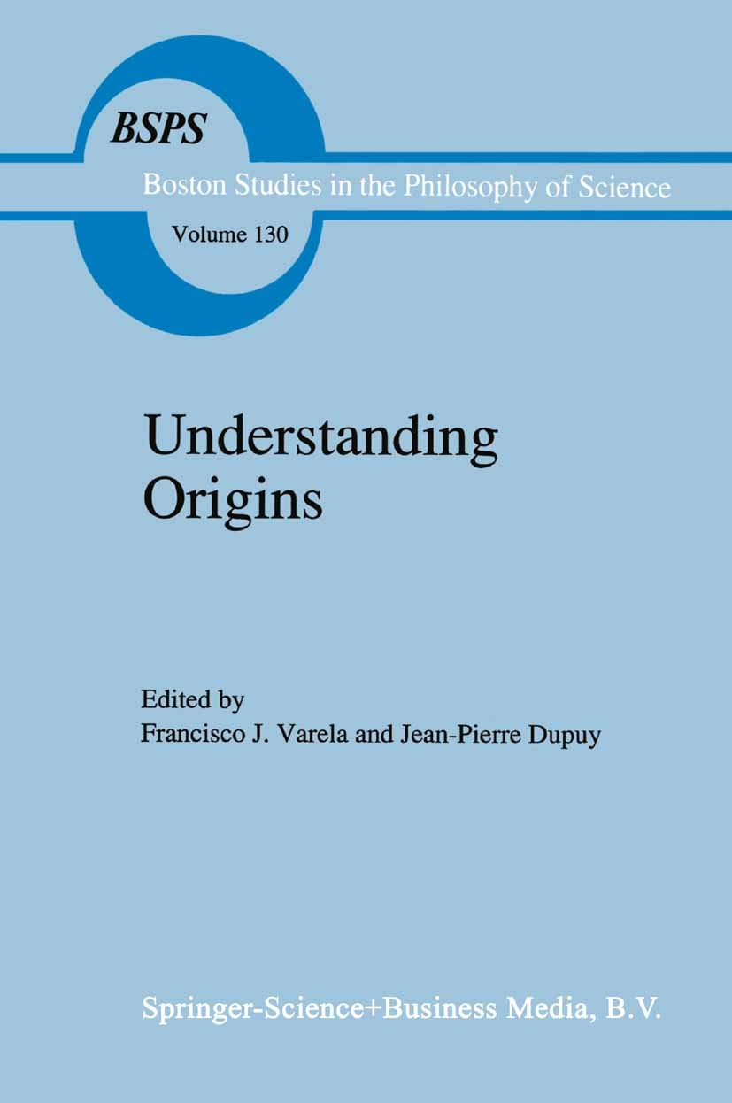 Titlebook: Understanding Origins; Contemporary Views o Francisco J. Varela,Jean-Pierre Dupuy Book 1992 Springer Science+Business Media B.V. 1992 biolo Titlebook: Understanding Origins; Contemporary Views o Francisco J. Varela,Jean-Pierre Dupuy Book 1992 Springer Science+Business Media B.V. 1992 biolo