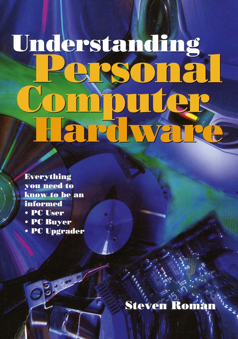 Titlebook: Understanding Personal Computer Hardware; Everything you need Steven Roman Book 1998 Steven Roman 1998 computer.hardware.interface.micropr Titlebook: Understanding Personal Computer Hardware; Everything you need Steven Roman Book 1998 Steven Roman 1998 computer.hardware.interface.micropr