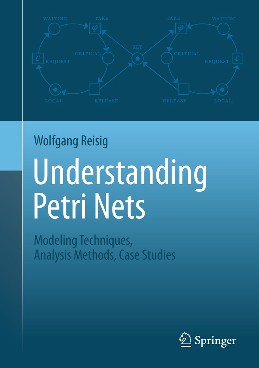 Titlebook: Understanding Petri Nets; Modeling Techniques, Wolfgang Reisig Textbook 2013 Springer-Verlag Berlin Heidelberg 2013 Modeling.Petri nets.Pro Titlebook: Understanding Petri Nets; Modeling Techniques, Wolfgang Reisig Textbook 2013 Springer-Verlag Berlin Heidelberg 2013 Modeling.Petri nets.Pro