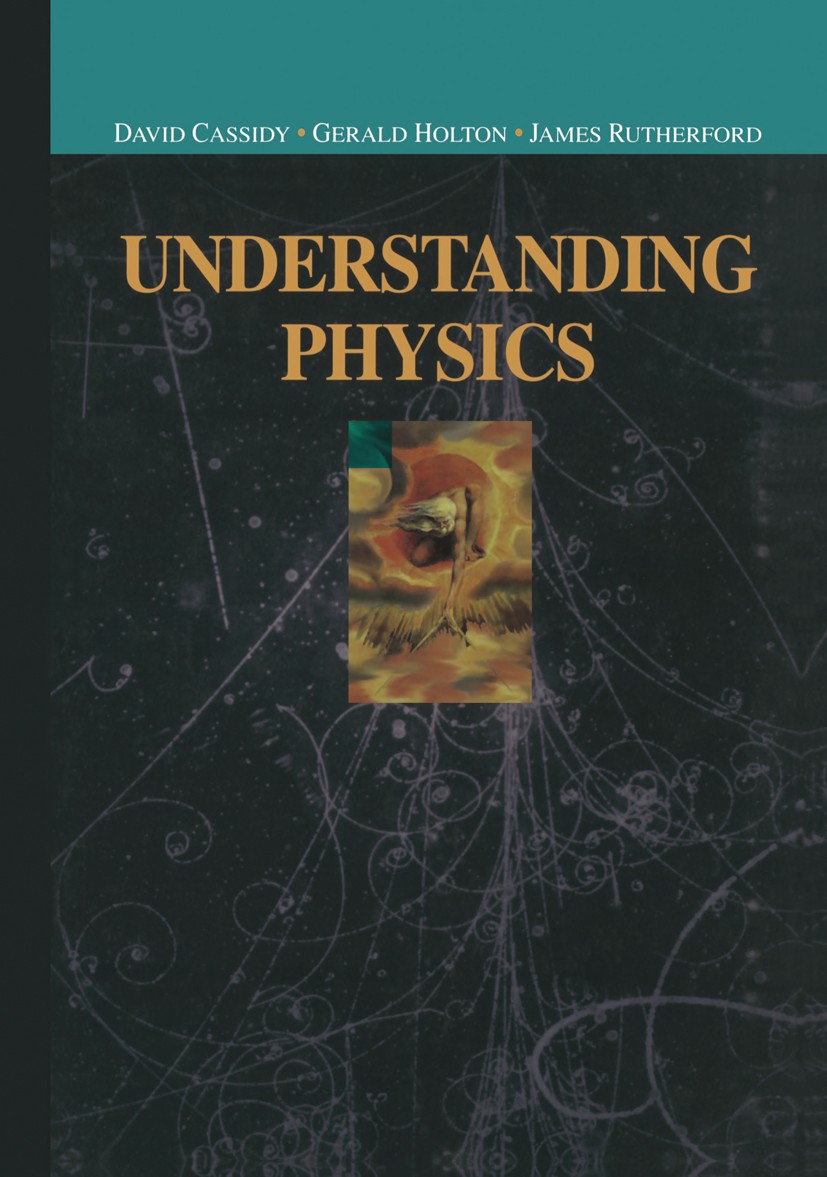 Titlebook: Understanding Physics; David Cassidy,Gerald Holton,James Rutherford Textbook 2002 Springer New York 2002 adopted-textbook NY.atom.dynamics Titlebook: Understanding Physics; David Cassidy,Gerald Holton,James Rutherford Textbook 2002 Springer New York 2002 adopted-textbook NY.atom.dynamics