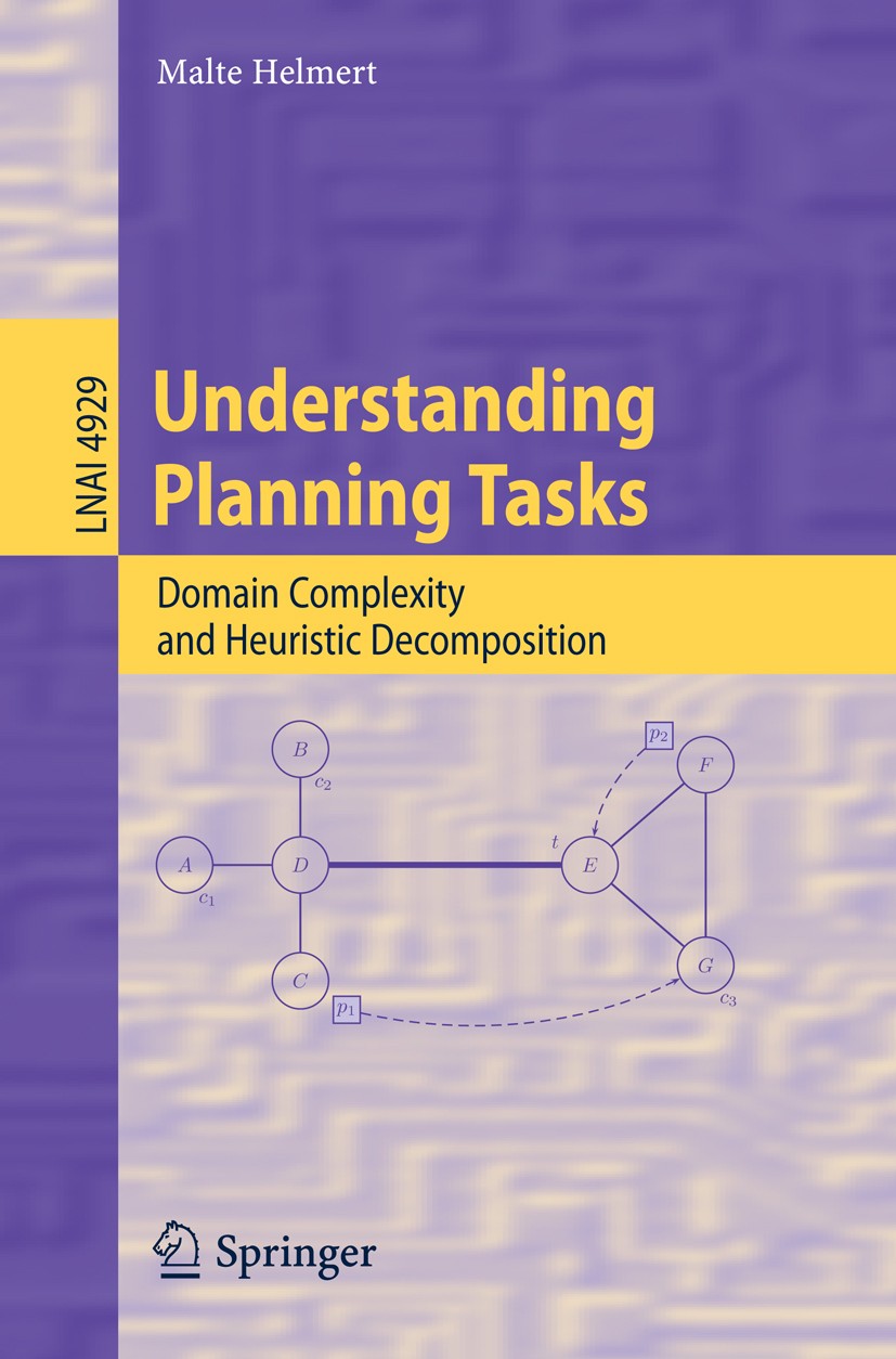 Titlebook: Understanding Planning Tasks; Domain Complexity an Malte Helmert Book 2008 Springer-Verlag Berlin Heidelberg 2008 Bernhard Nebel.PDDL.algor Titlebook: Understanding Planning Tasks; Domain Complexity an Malte Helmert Book 2008 Springer-Verlag Berlin Heidelberg 2008 Bernhard Nebel.PDDL.algor