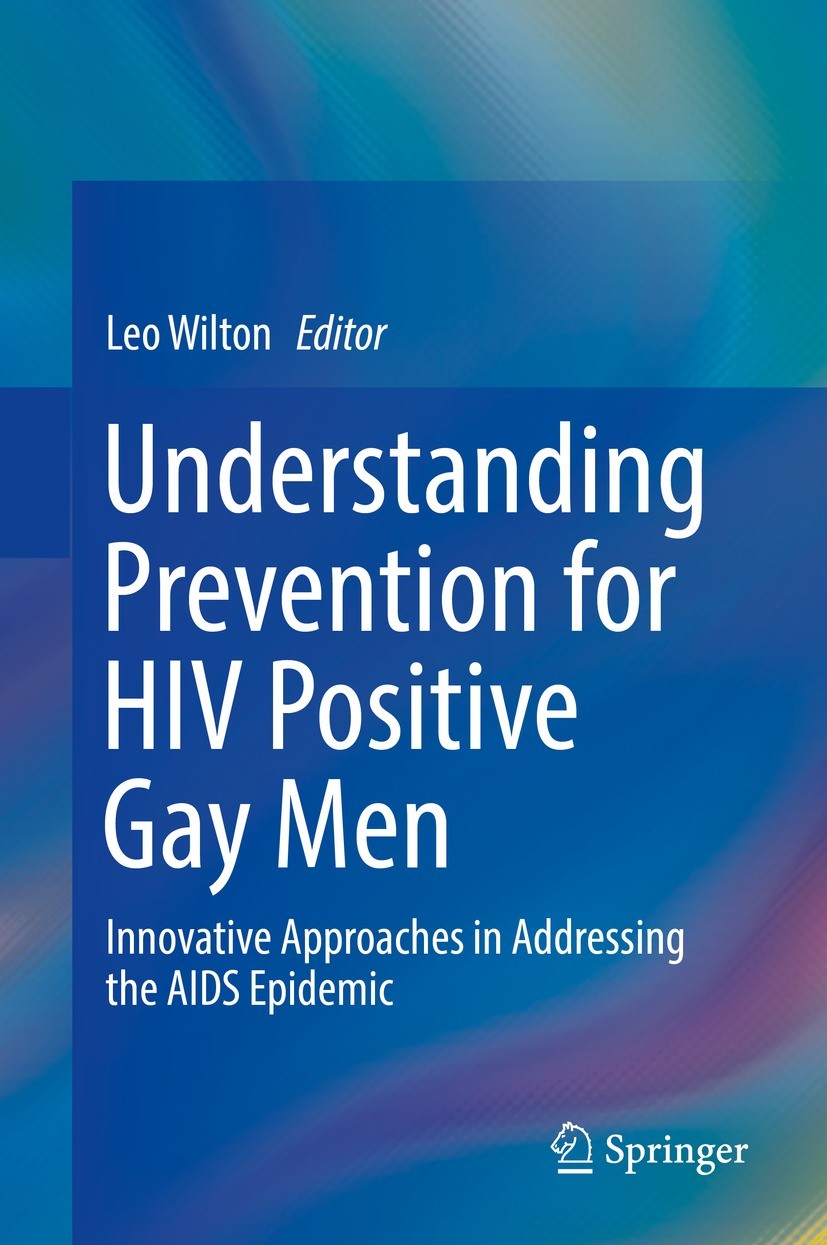 Titlebook: Understanding Prevention for HIV Positive Gay Men; Innovative Approache Leo Wilton Book 2017 Springer Science+Business Media LLC 2017 AIDS Titlebook: Understanding Prevention for HIV Positive Gay Men; Innovative Approache Leo Wilton Book 2017 Springer Science+Business Media LLC 2017 AIDS